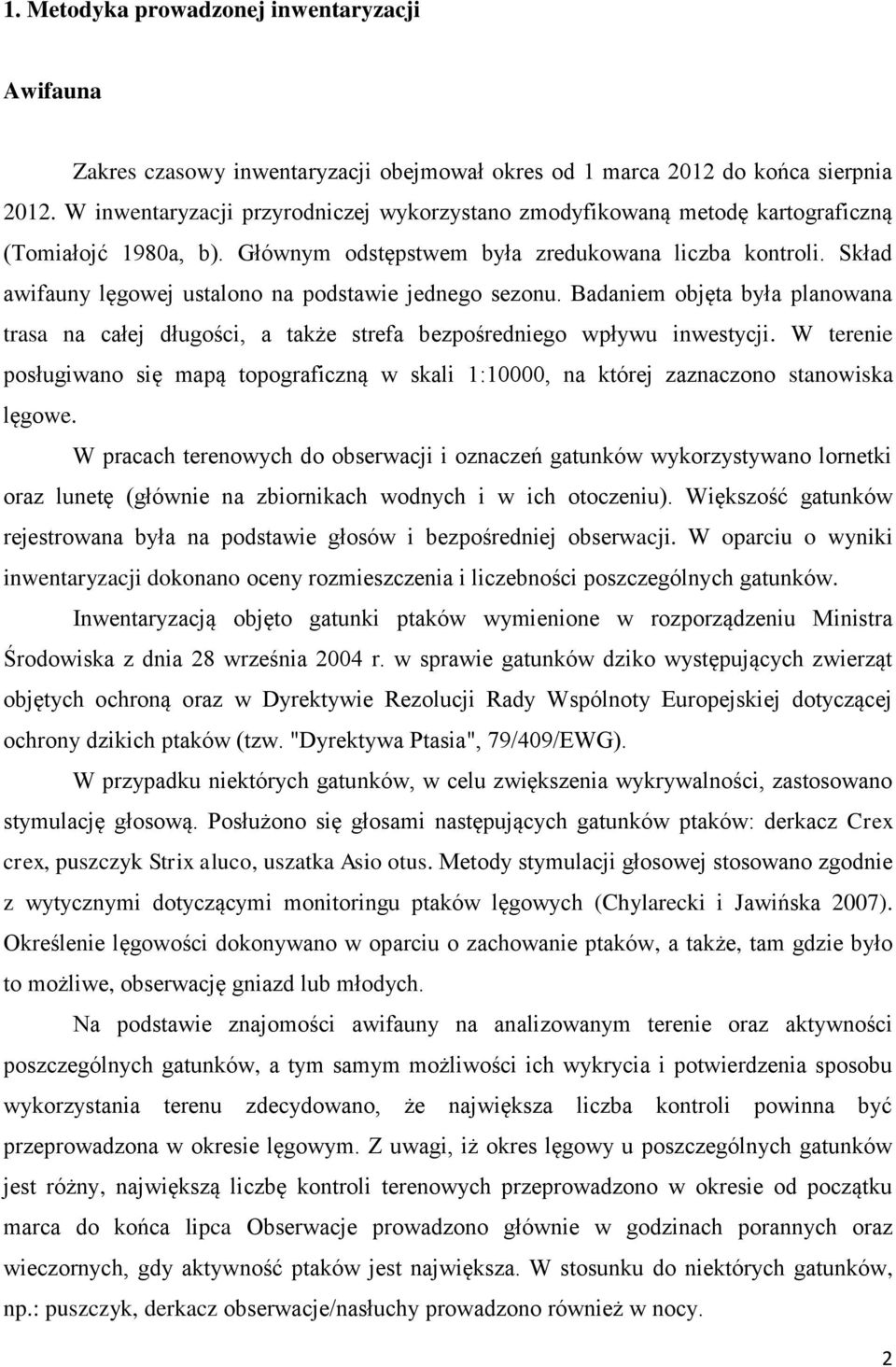 Skład awifauny lęgowej ustalono na podstawie jednego sezonu. Badaniem objęta była planowana trasa na całej długości, a także strefa bezpośredniego wpływu inwestycji.