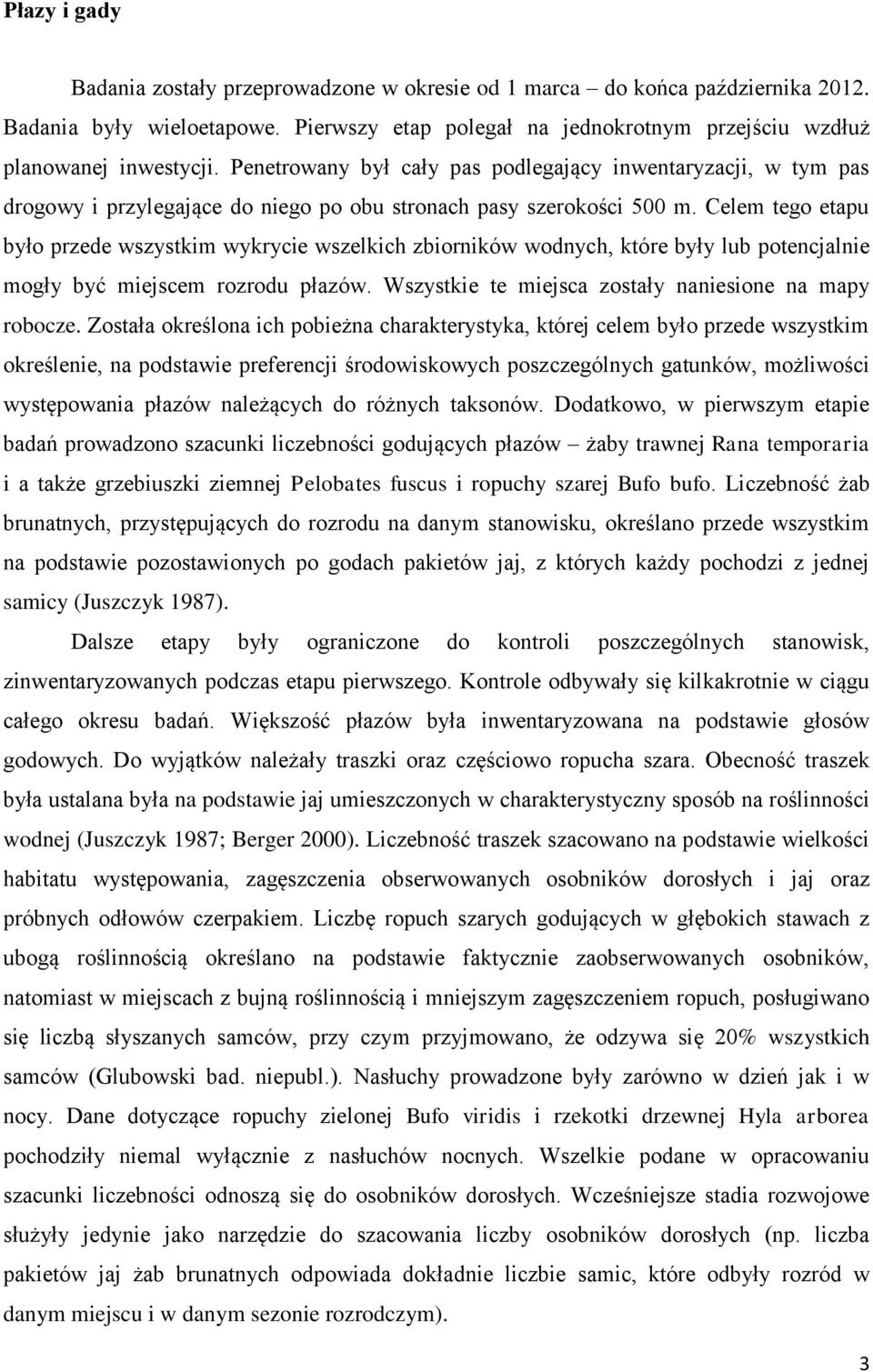 Celem tego etapu było przede wszystkim wykrycie wszelkich zbiorników wodnych, które były lub potencjalnie mogły być miejscem rozrodu płazów. Wszystkie te miejsca zostały naniesione na mapy robocze.