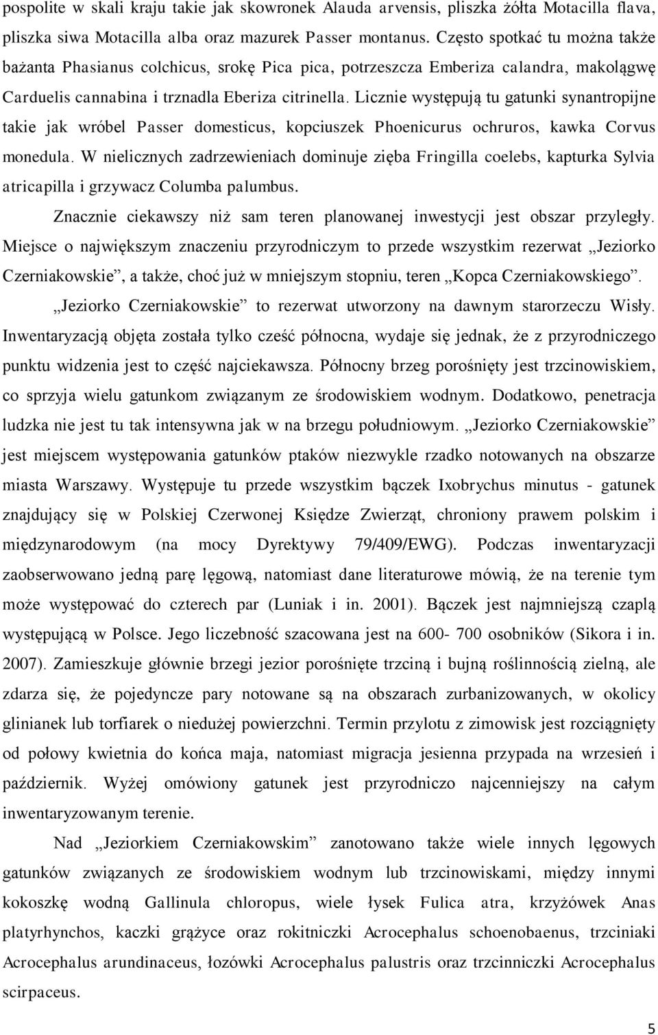 Licznie występują tu gatunki synantropijne takie jak wróbel Passer domesticus, kopciuszek Phoenicurus ochruros, kawka Corvus monedula.