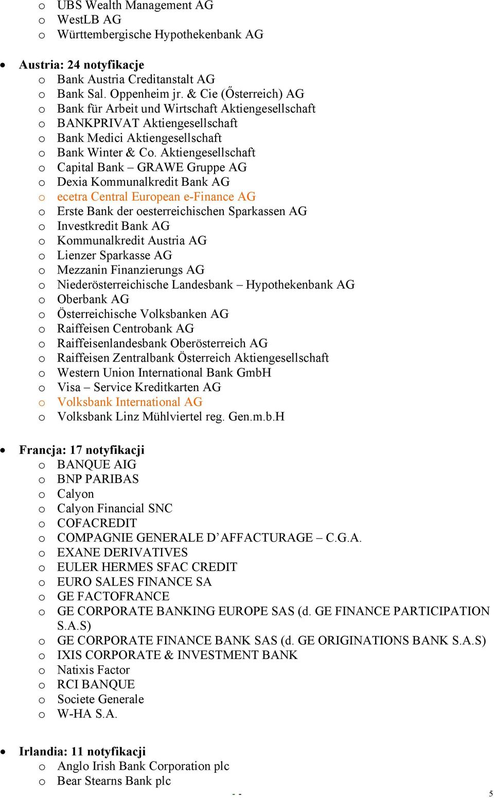 Aktiengesellschaft o Capital Bank GRAWE Gruppe AG o Dexia Kommunalkredit Bank AG o ecetra Central European e-finance AG o Erste Bank der oesterreichischen Sparkassen AG o Investkredit Bank AG o
