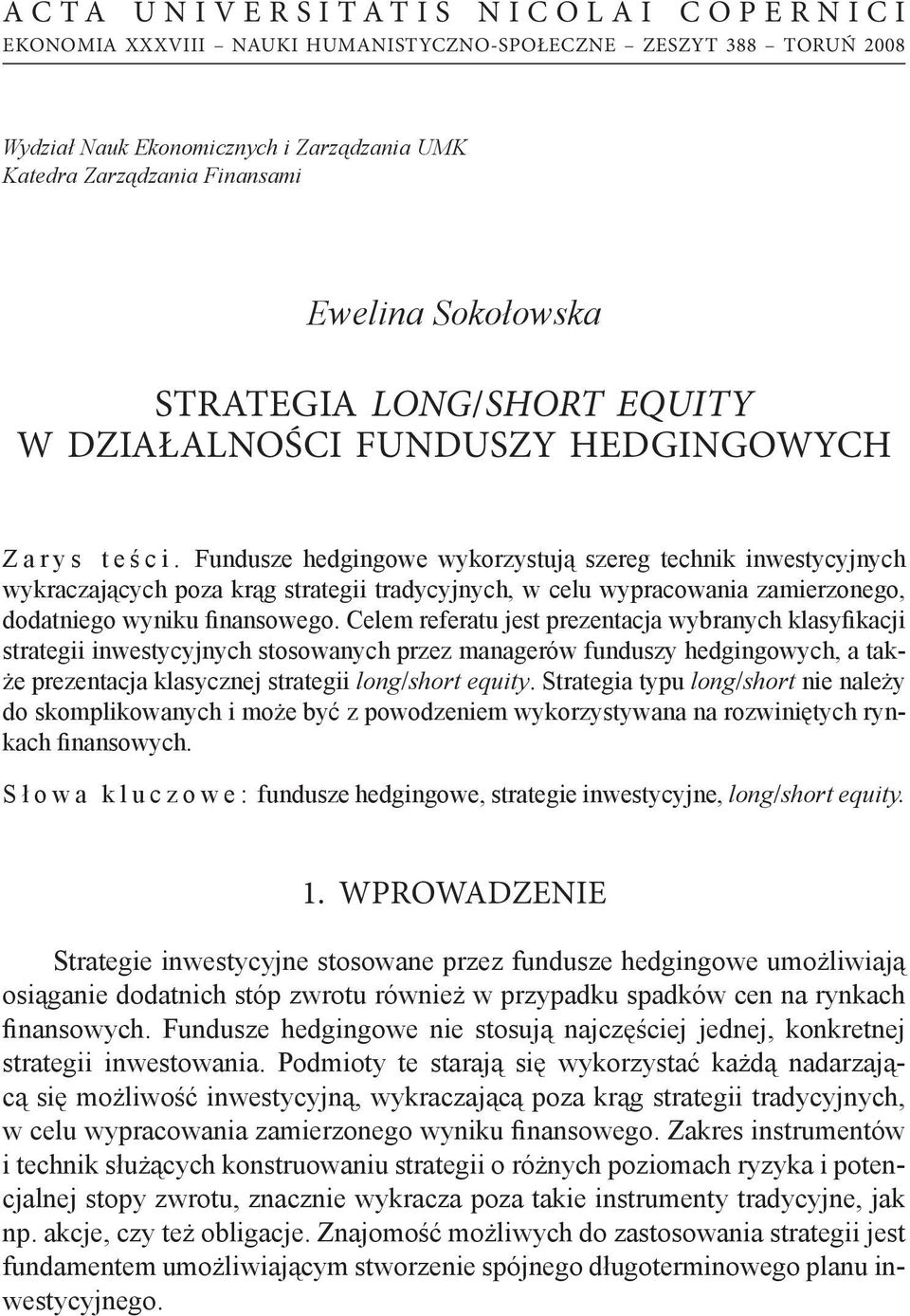 Fundusze hedgingowe wykorzystują szereg technik inwestycyjnych wykraczających poza krąg strategii tradycyjnych, w celu wypracowania zamierzonego, dodatniego wyniku finansowego.