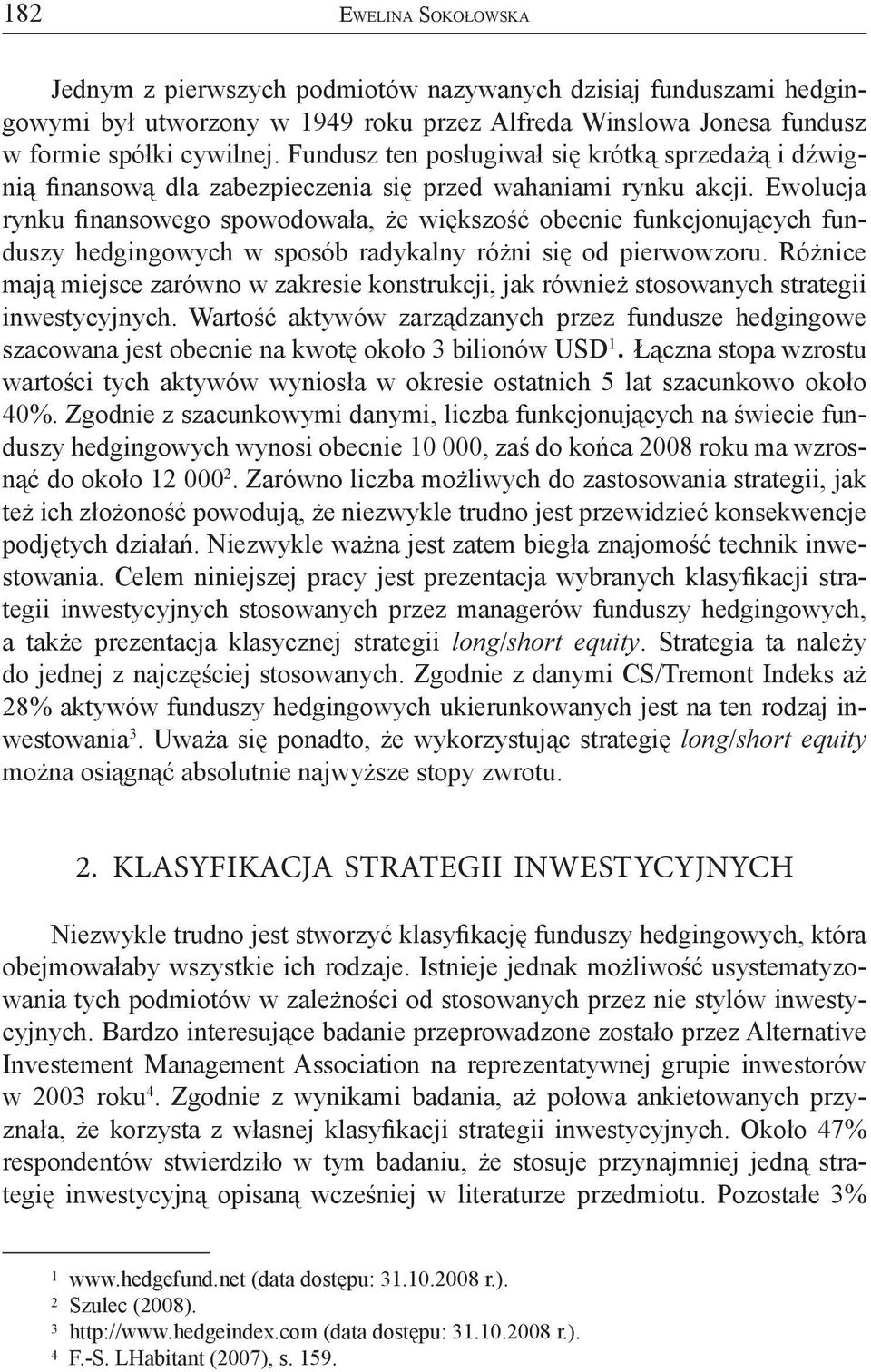 Ewolucja rynku finansowego spowodowała, że większość obecnie funkcjonujących funduszy hedgingowych w sposób radykalny różni się od pierwowzoru.