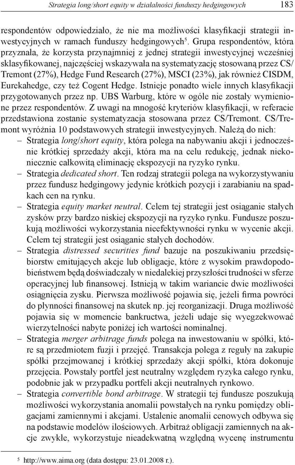 Hedge Fund Research (27%), MSCI (23%), jak również CISDM, Eurekahedge, czy też Cogent Hedge. Istnieje ponadto wiele innych klasyfikacji przygotowanych przez np.