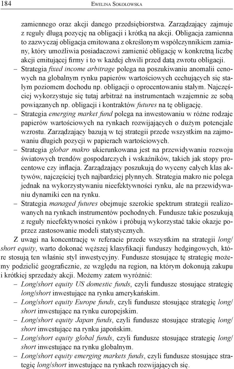 chwili przed datą zwrotu obligacji. Strategia fi xed income arbitrage polega na poszukiwaniu anomalii cenowych na globalnym rynku papierów wartościowych cechujących się stałym poziomem dochodu np.