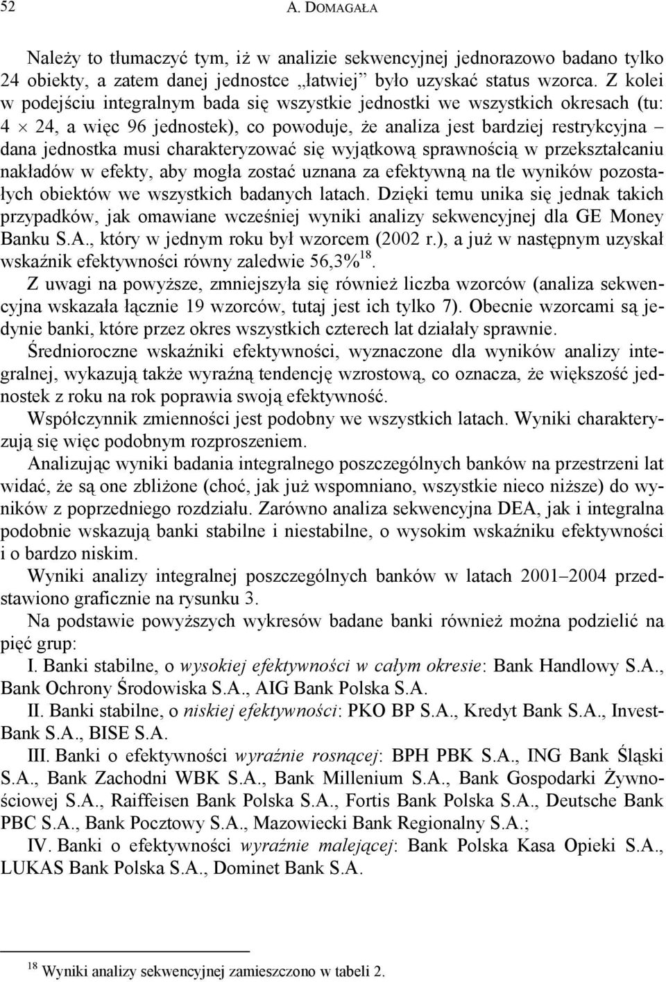 charakteryzować się wyjątkową sprawnością w przekształcaniu nakładów w efekty, aby mogła zostać uznana za efektywną na tle wyników pozostałych obiektów we wszystkich badanych latach.