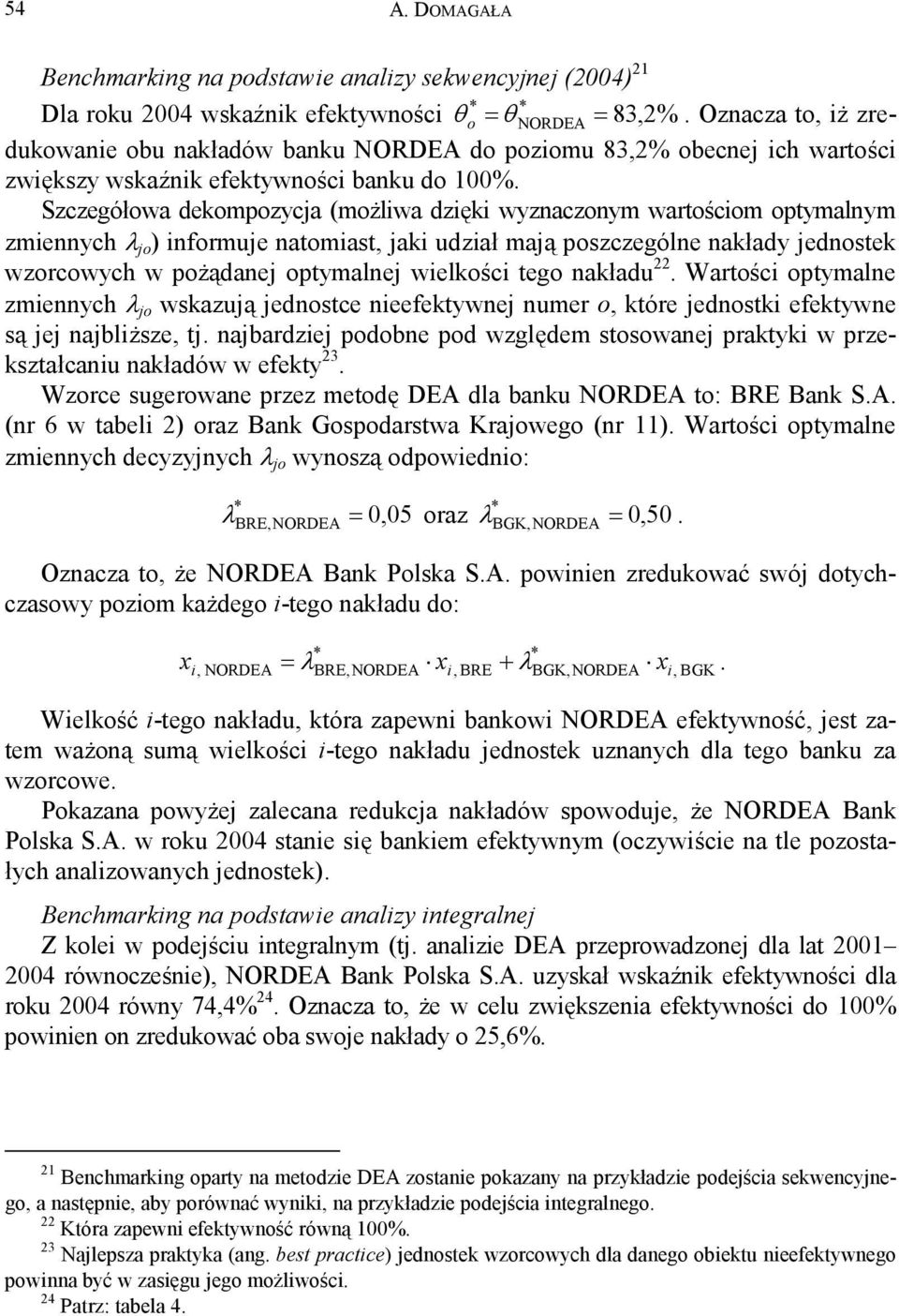 Szczegółowa dekompozycja (możliwa dzięki wyznaczonym wartościom optymalnym zmiennych λ jo ) informuje natomiast, jaki udział mają poszczególne nakłady jednostek wzorcowych w pożądanej optymalnej