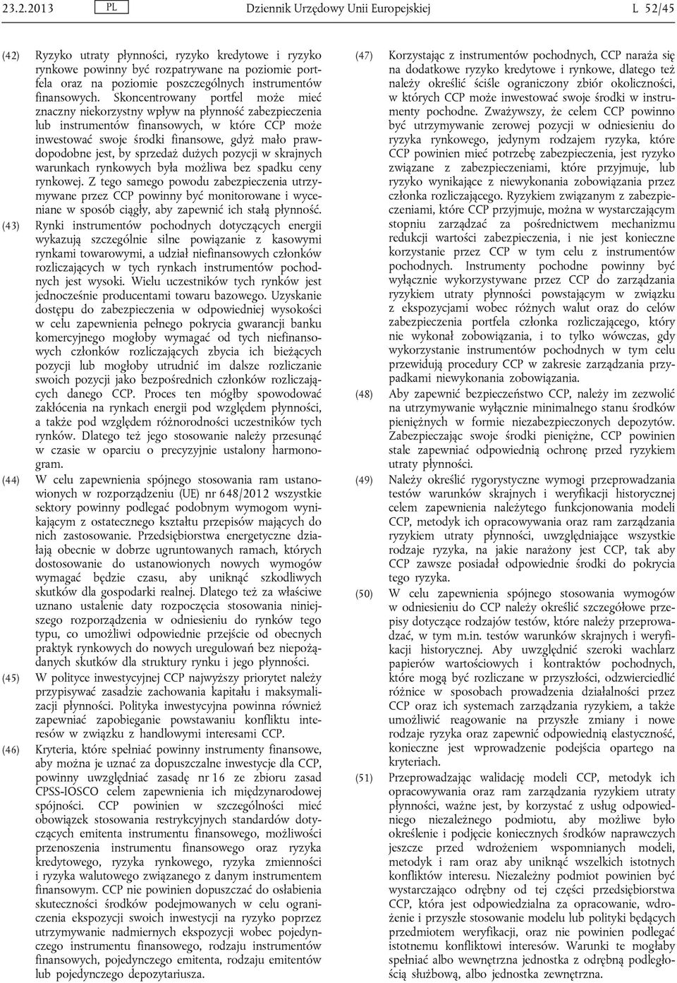 Skoncentrowany portfel może mieć znaczny niekorzystny wpływ na płynność zabezpieczenia lub instrumentów finansowych, w które CCP może inwestować swoje środki finansowe, gdyż mało prawdopodobne jest,