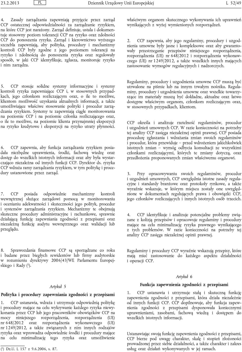 Zarząd i kierownictwo wyższego szczebla zapewniają, aby polityka, procedury i mechanizmy kontroli CCP były zgodne z jego poziomem tolerancji na ryzyko i zdolnością do ponoszenia ryzyka oraz