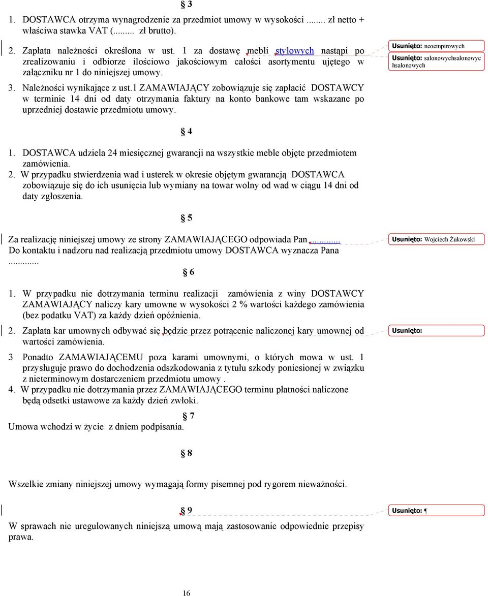 1 ZAMAWIAJ)CY zobowi%zuje si$ zap#aci" DOSTAWCY w terminie 14 dni od daty otrzymania faktury na konto bankowe tam wskazane po uprzedniej dostawie przedmiotu umowy. Usuni!to: neoempirowych Usuni!