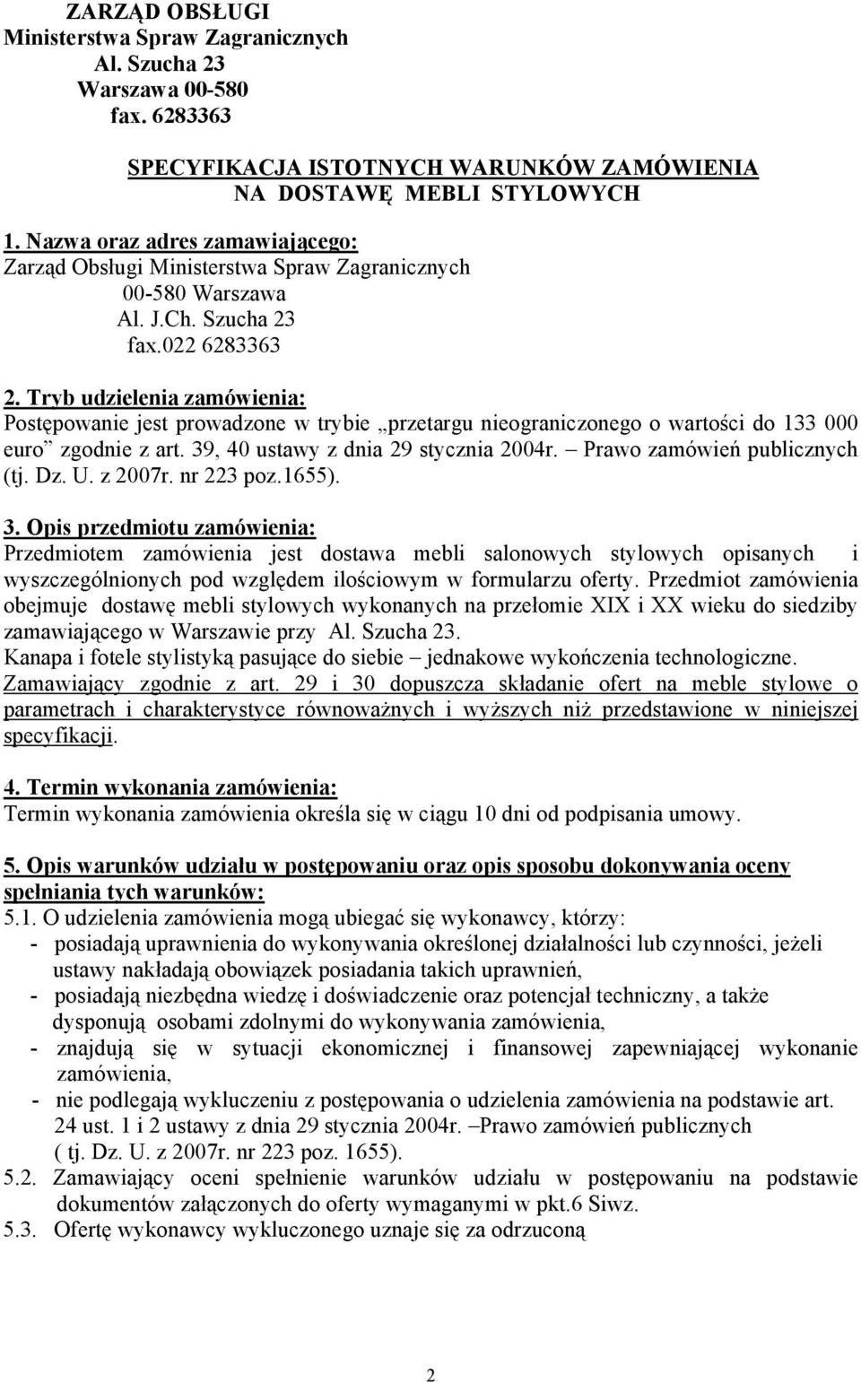 Tryb udzielenia zamówienia: Post$powanie jest prowadzone w trybie przetargu nieograniczonego o warto!ci do 133 000 euro zgodnie z art. 39, 40 ustawy z dnia 29 stycznia 2004r.