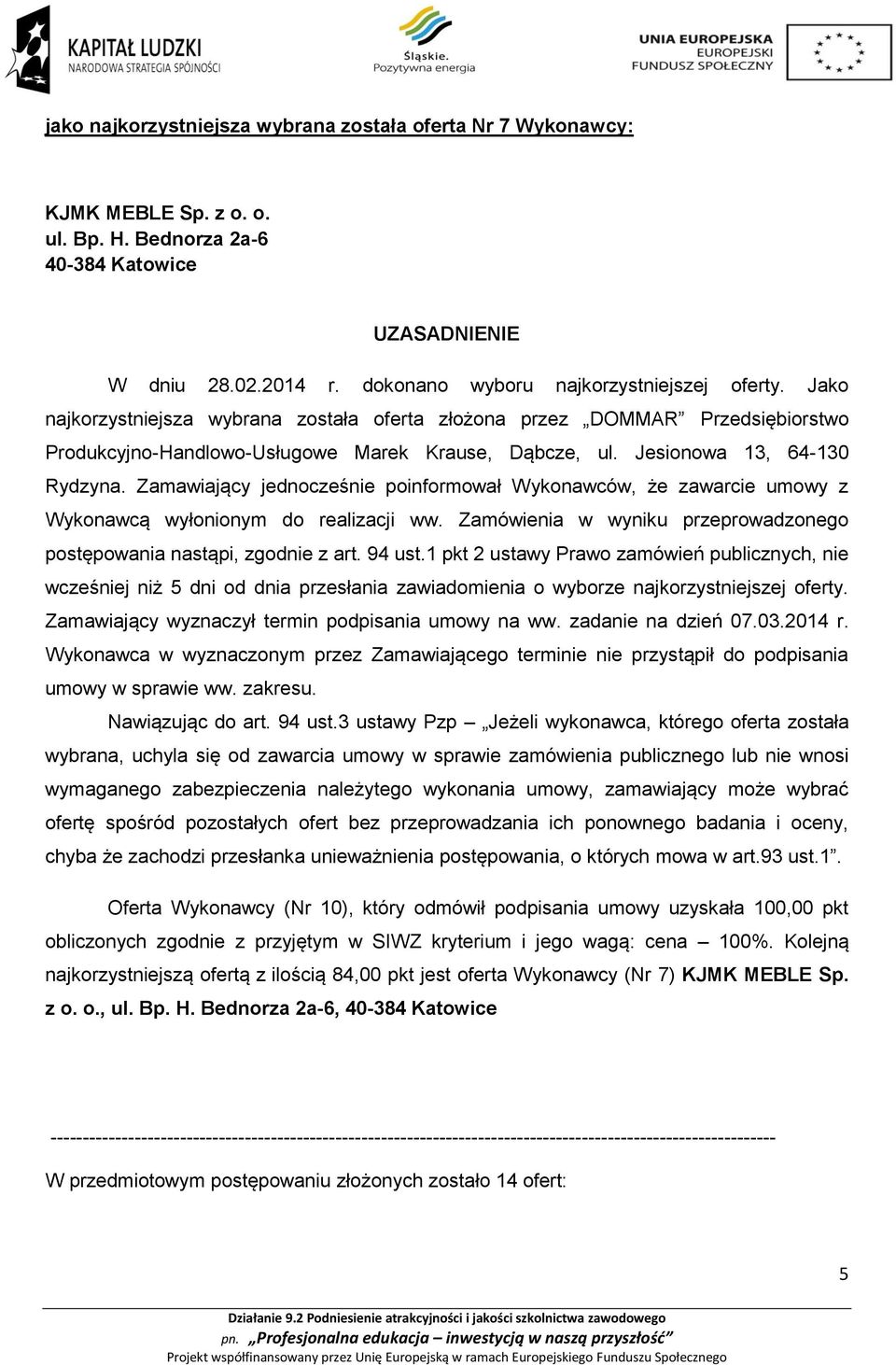 Jesionowa 13, 64-130 Rydzyna. Zamawiający jednocześnie poinformował Wykonawców, że zawarcie umowy z Wykonawcą wyłonionym do realizacji ww.