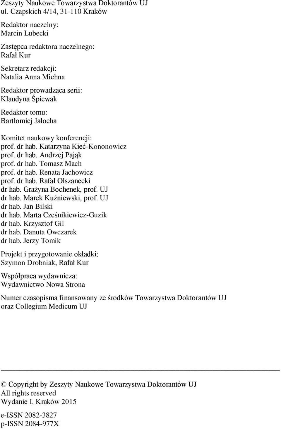 tomu: Bartłomiej Jałocha Komitet naukowy konferencji: prof. dr hab. Katarzyna Kieć-Kononowicz prof. dr hab. Andrzej Pająk prof. dr hab. Tomasz Mach prof. dr hab. Renata Jachowicz prof. dr hab. Rafał Olszanecki dr hab.
