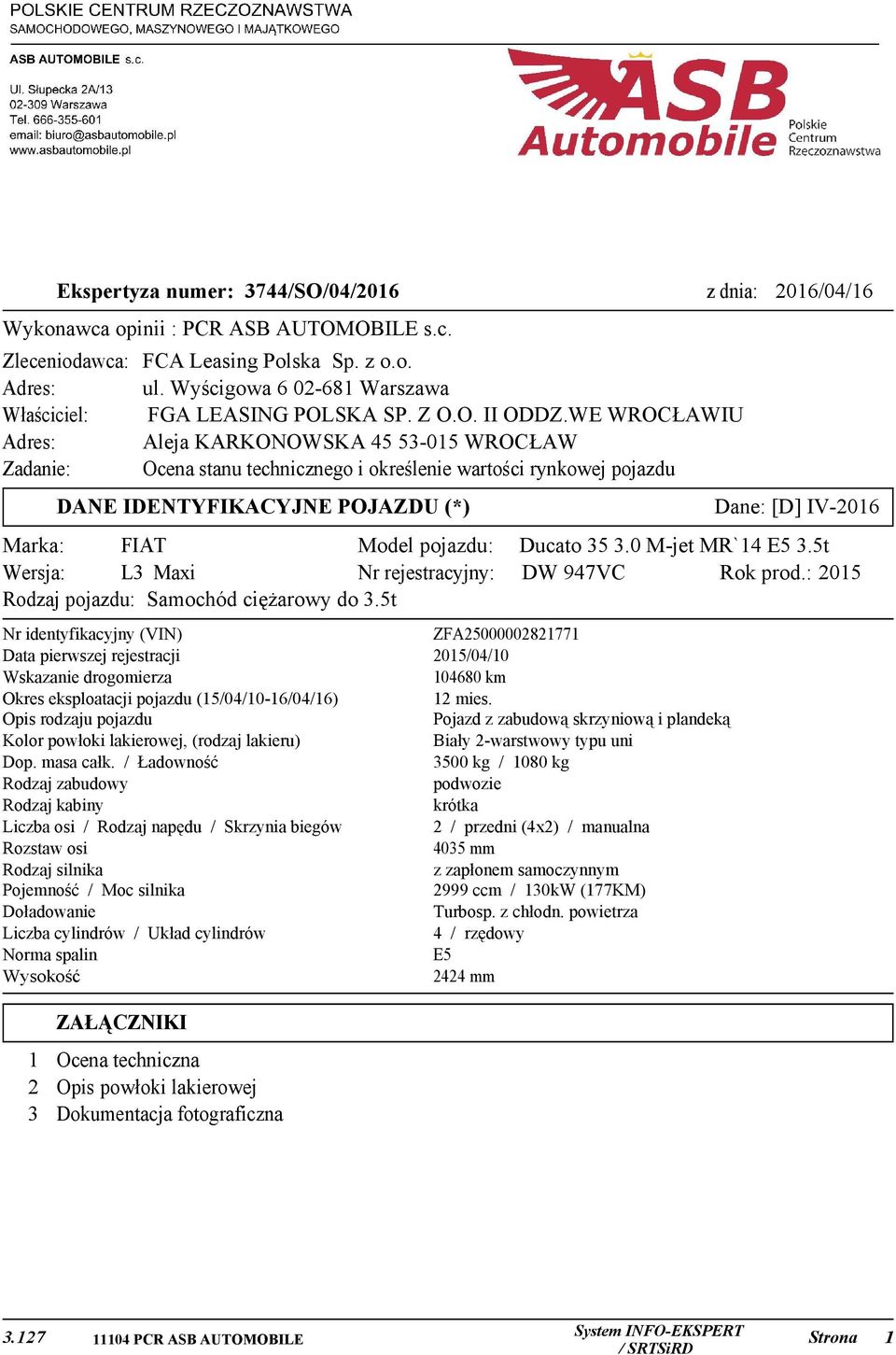 WE WROCŁAWIU Adres: Aleja KARKONOWSKA 45 53-015 WROCŁAW Zadanie: Ocena stanu technicznego i określenie wartości rynkowej pojazdu DANE IDENTYFIKACYJNE POJAZDU (*) Marka: FIAT Model pojazdu: Wersja: L3