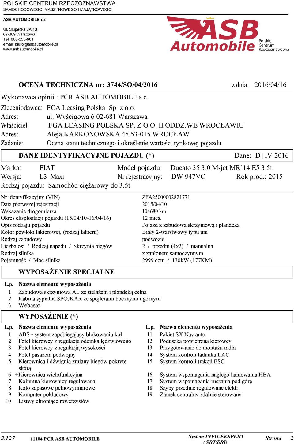 WE WROCŁAWIU Adres: Aleja KARKONOWSKA 45 53-015 WROCŁAW Zadanie: Ocena stanu technicznego i określenie wartości rynkowej pojazdu DANE IDENTYFIKACYJNE POJAZDU (*) Dane: [D] IV-2016 Marka: FIAT Model