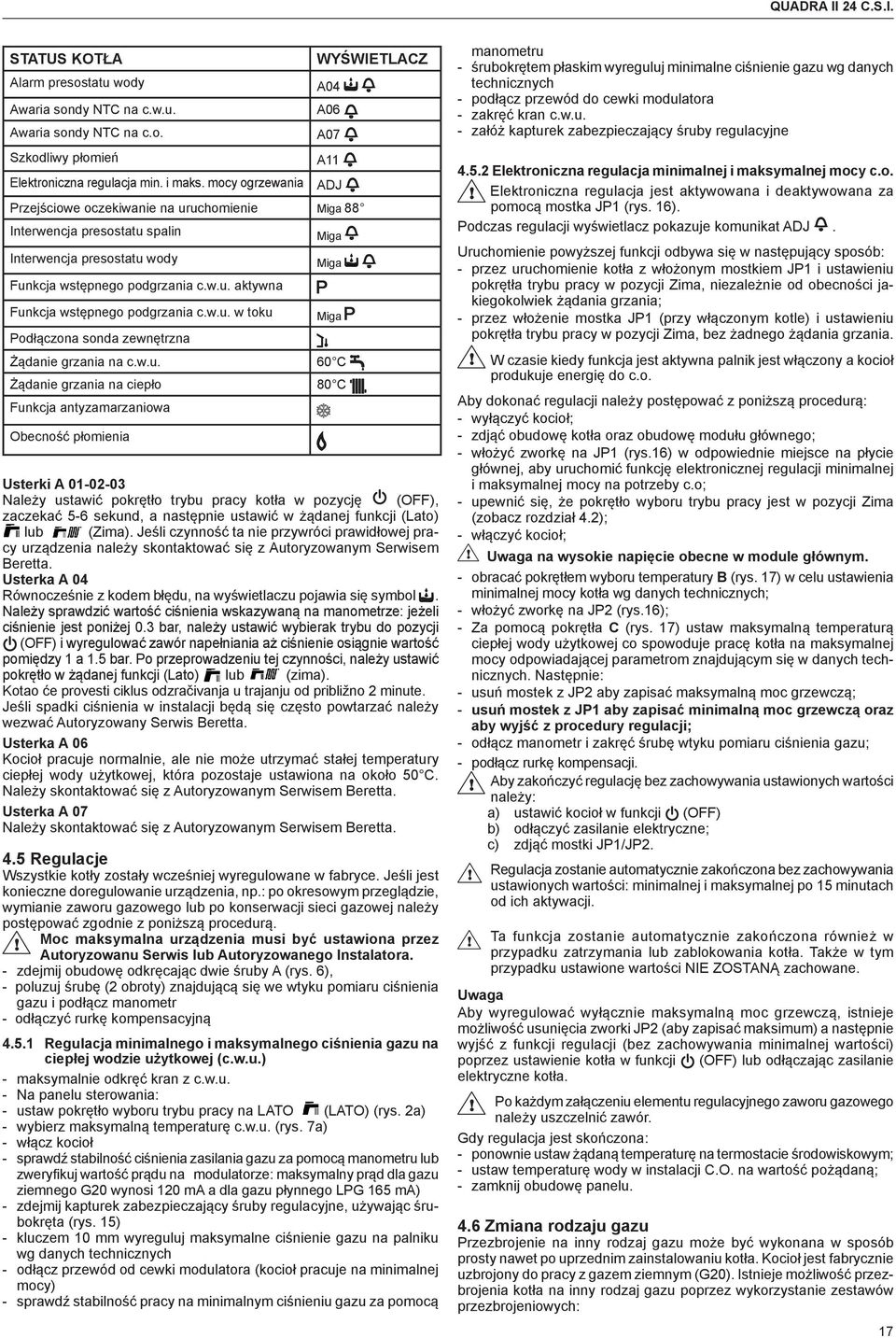 w.u. w toku Podłączona sonda zewnętrzna Miga Miga Miga Żądanie grzania na c.w.u. 60 C Żądanie grzania na ciepło 80 C Funkcja antyzamarzaniowa Obecność płomienia Usterki A 01-02-03 Należy ustawić