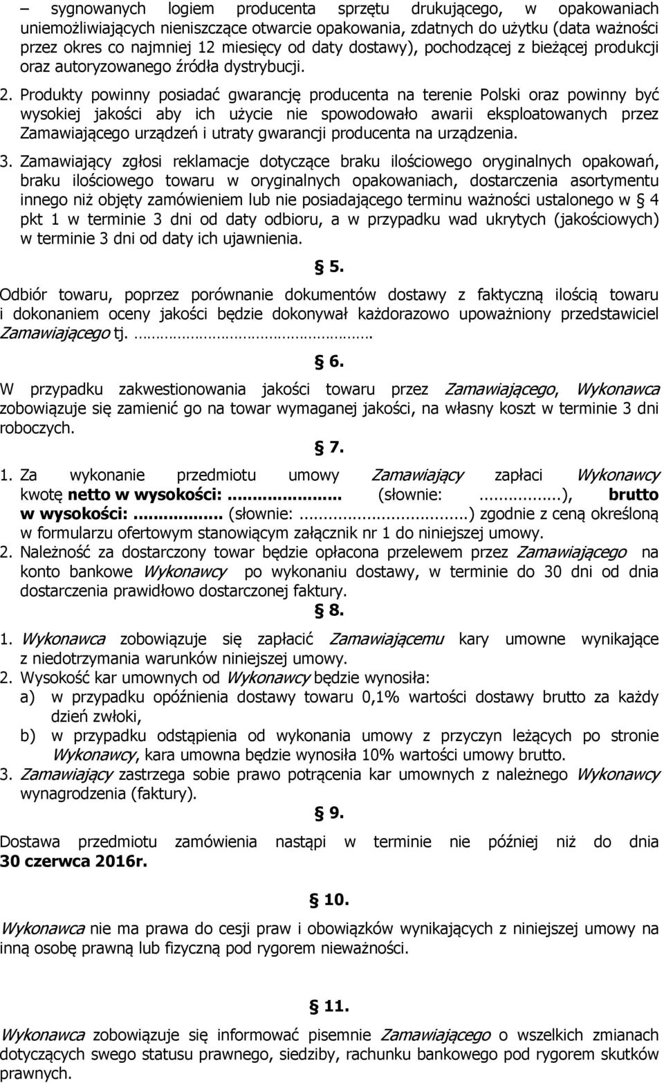 Produkty powinny posiadać gwarancję producenta na terenie Polski oraz powinny być wysokiej jakości aby ich użycie nie spowodowało awarii eksploatowanych przez Zamawiającego urządzeń i utraty