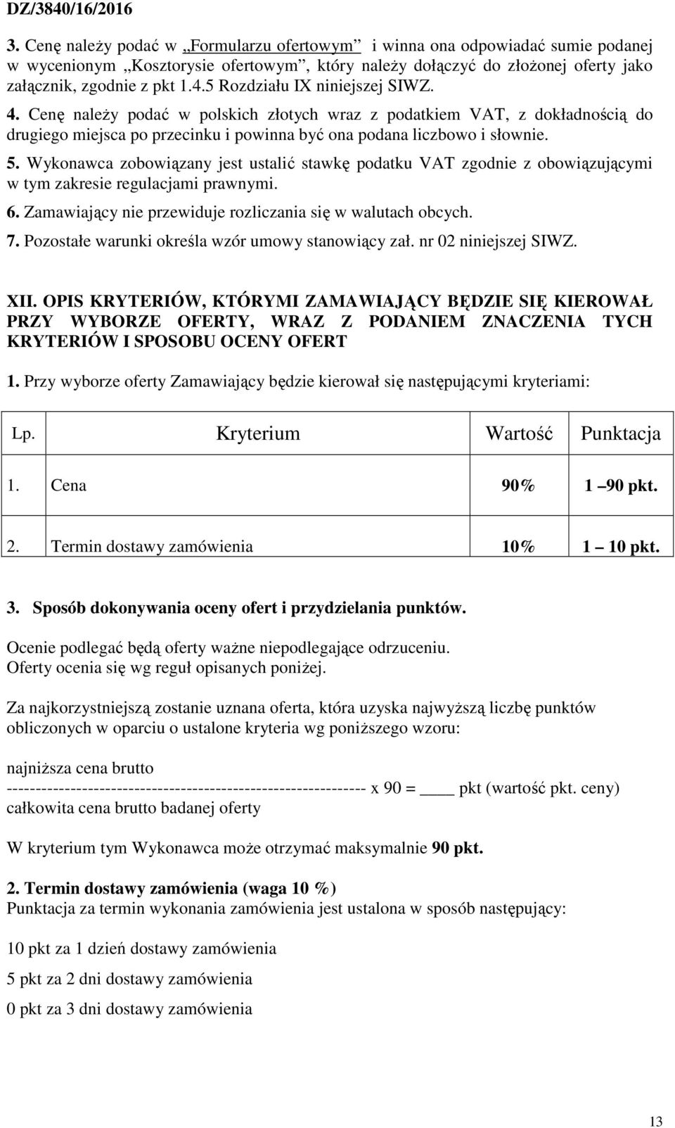 Wykonawca zobowiązany jest ustalić stawkę podatku VAT zgodnie z obowiązującymi w tym zakresie regulacjami prawnymi. 6. Zamawiający nie przewiduje rozliczania się w walutach obcych. 7.