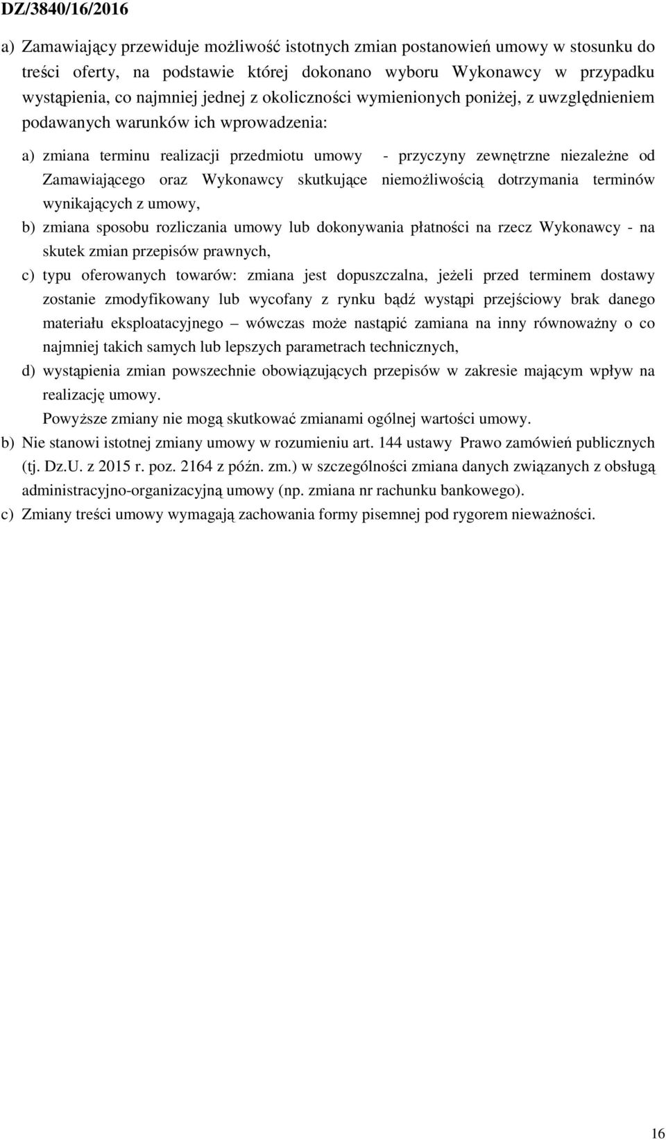 Wykonawcy skutkujące niemożliwością dotrzymania terminów wynikających z umowy, b) zmiana sposobu rozliczania umowy lub dokonywania płatności na rzecz Wykonawcy - na skutek zmian przepisów prawnych,