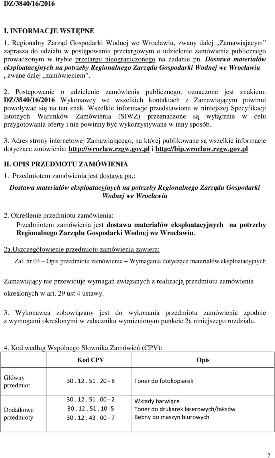 nieograniczonego na zadanie pn. Dostawa materiałów eksploatacyjnych na potrzeby Regionalnego Zarządu Gospodarki Wodnej we Wrocławiu, zwane dalej zamówieniem. 2.