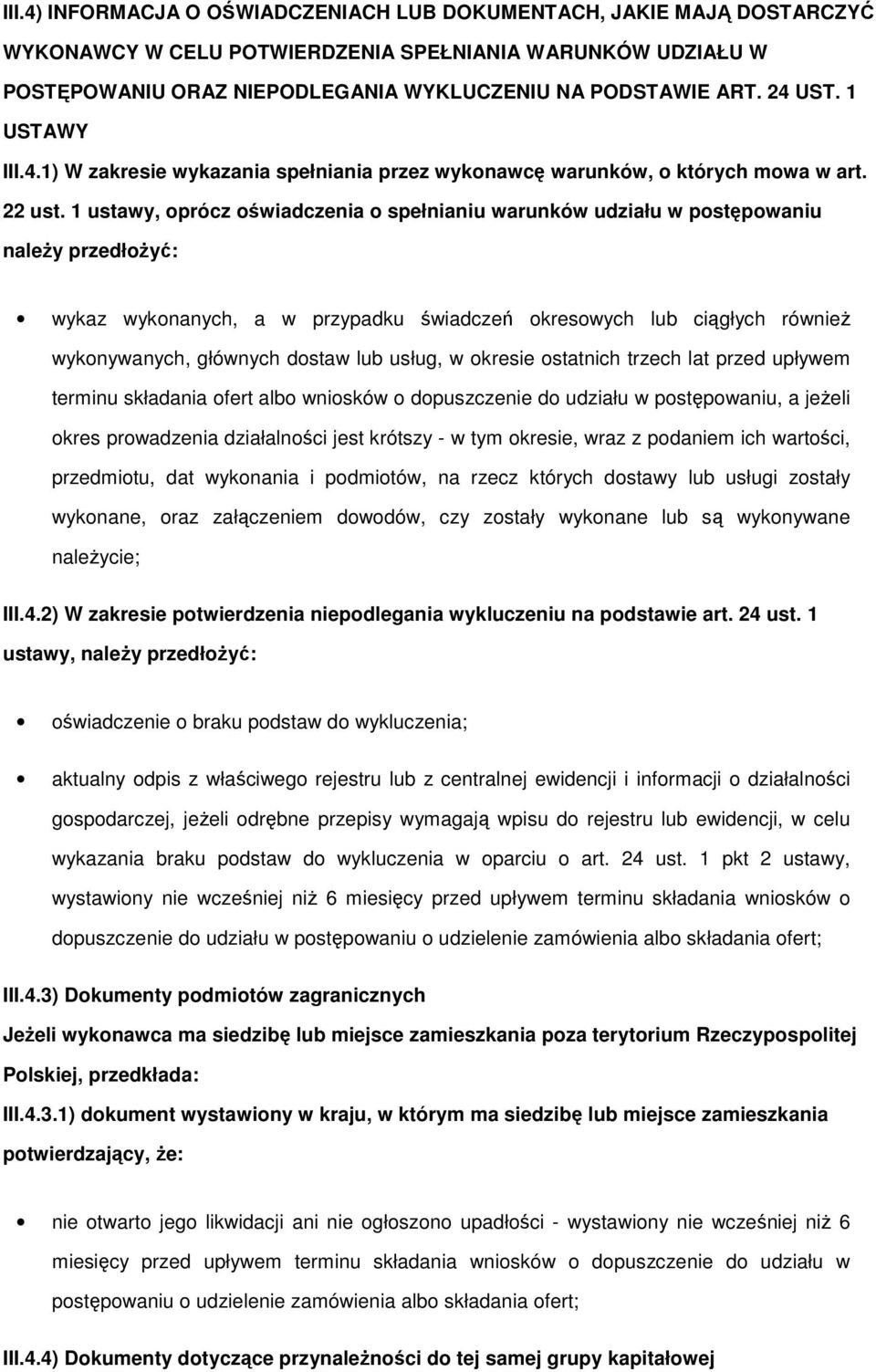 1 ustawy, oprócz oświadczenia o spełnianiu warunków udziału w postępowaniu naleŝy przedłoŝyć: wykaz wykonanych, a w przypadku świadczeń okresowych lub ciągłych równieŝ wykonywanych, głównych dostaw