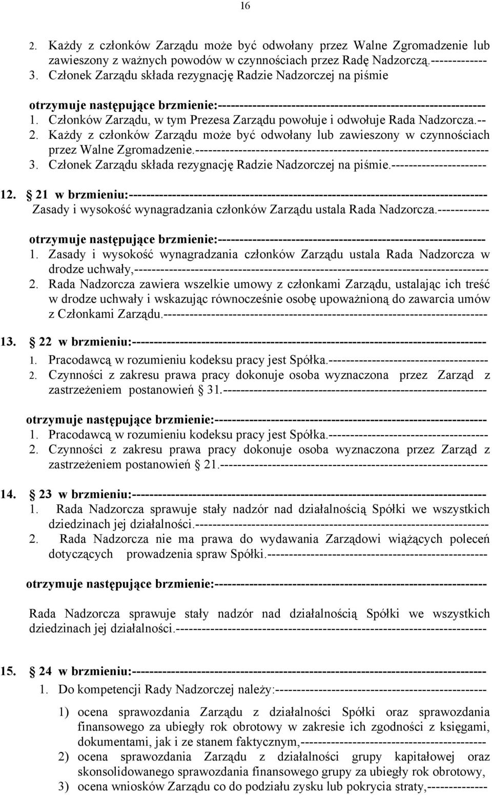 Członków Zarządu, w tym Prezesa Zarządu powołuje i odwołuje Rada Nadzorcza.-- 2. Każdy z członków Zarządu może być odwołany lub zawieszony w czynnościach przez Walne Zgromadzenie.