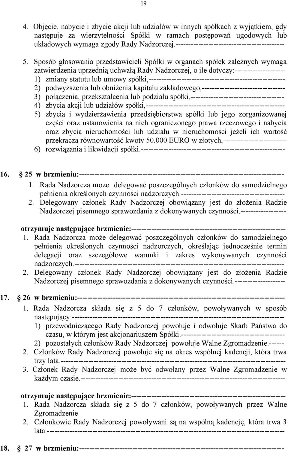 Sposób głosowania przedstawicieli Spółki w organach spółek zależnych wymaga zatwierdzenia uprzednią uchwałą Rady Nadzorczej, o ile dotyczy:-------------------- 1) zmiany statutu lub umowy