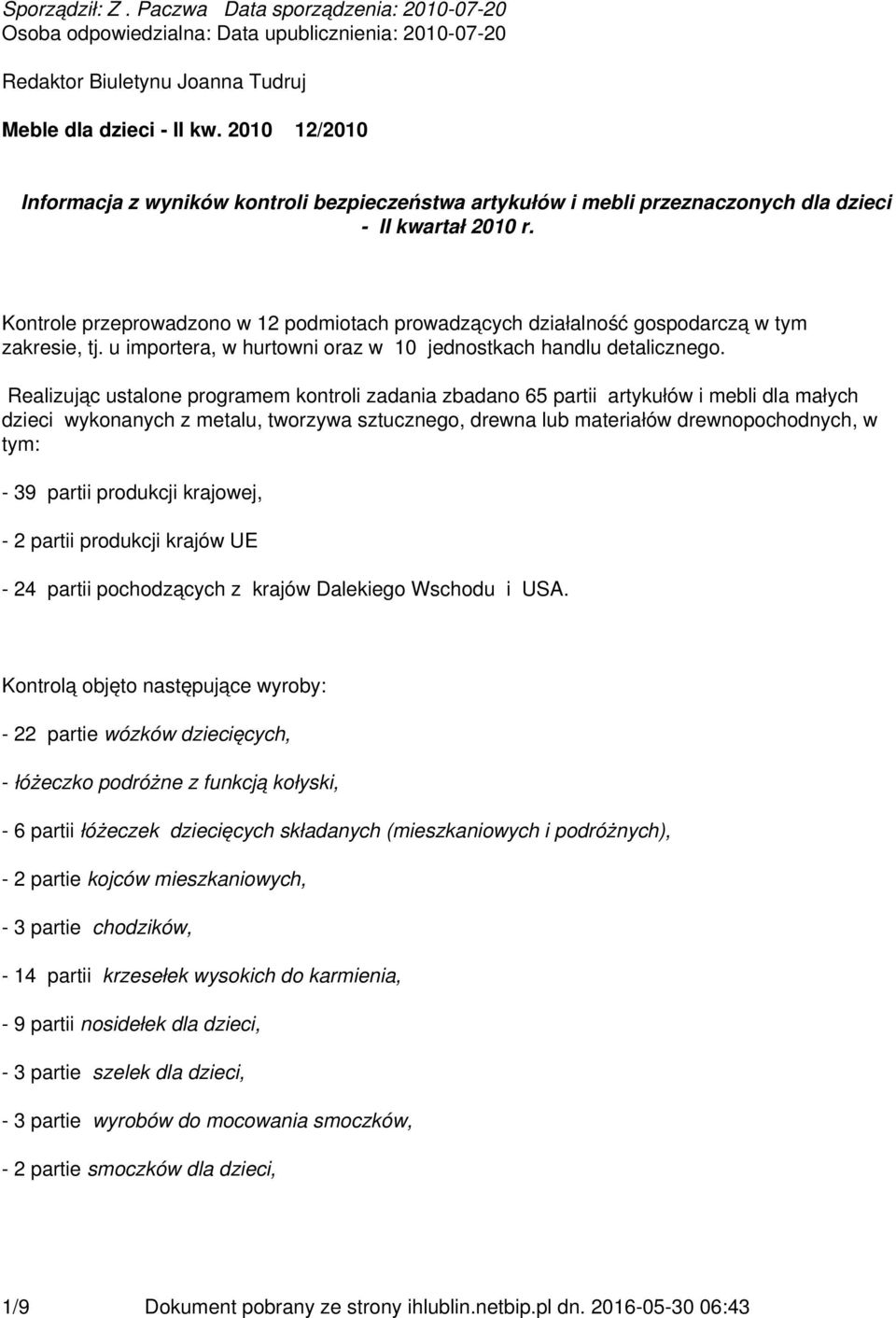 Kontrole przeprowadzono w 12 podmiotach prowadzących działalność gospodarczą w tym zakresie, tj. u importera, w hurtowni oraz w 10 jednostkach handlu detalicznego.