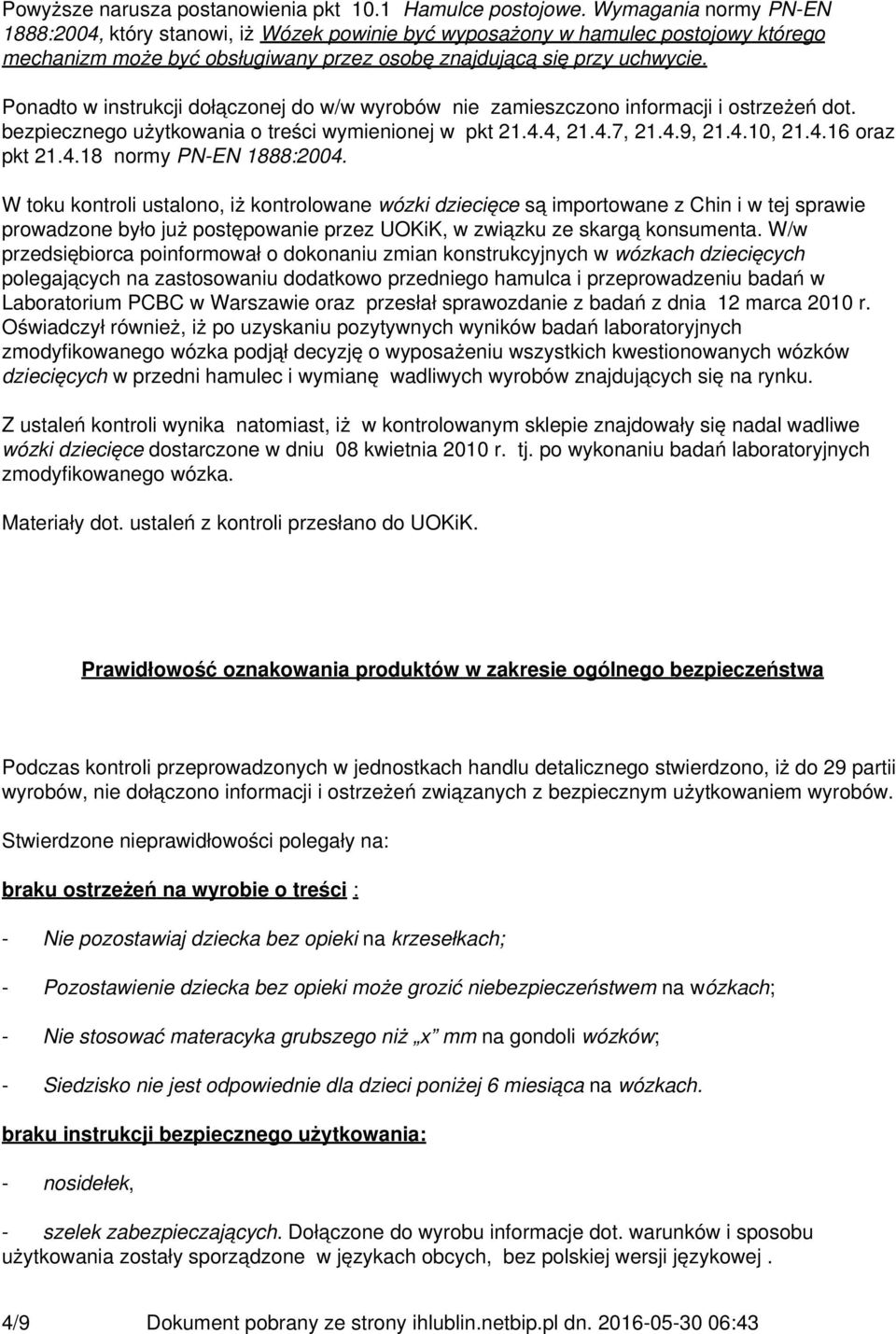 Ponadto w instrukcji dołączonej do w/w wyrobów nie zamieszczono informacji i ostrzeżeń dot. bezpiecznego użytkowania o treści wymienionej w pkt 21.4.4, 21.4.7, 21.4.9, 21.4.10, 21.4.16 oraz pkt 21.4.18 normy PN-EN 1888:2004.