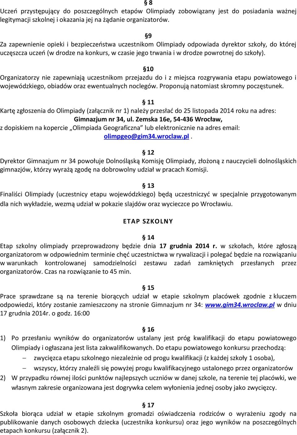 10 Organizatorzy nie zapewniają uczestnikom przejazdu do i z miejsca rozgrywania etapu powiatowego i wojewódzkiego, obiadów oraz ewentualnych noclegów. Proponują natomiast skromny poczęstunek.