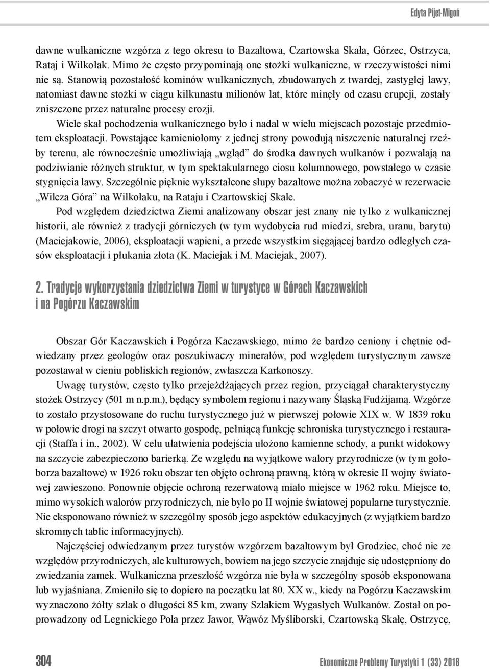 Stanowią pozostałość kominów wulkanicznych, zbudowanych z twardej, zastygłej lawy, natomiast dawne stożki w ciągu kilkunastu milionów lat, które minęły od czasu erupcji, zostały zniszczone przez