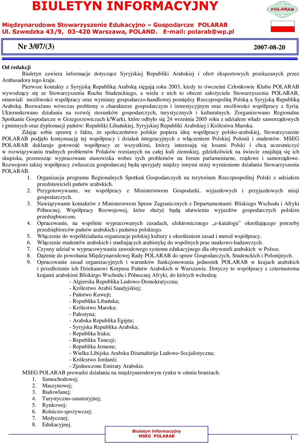 Pierwsze kontakty z Syryjską Republiką Arabską sięgają roku 2003, kiedy to ówcześni Członkowie Klubu POLARAB wywodzący się ze Stowarzyszenia Ruchu Studenckiego, a wielu z nich to obecni założyciele