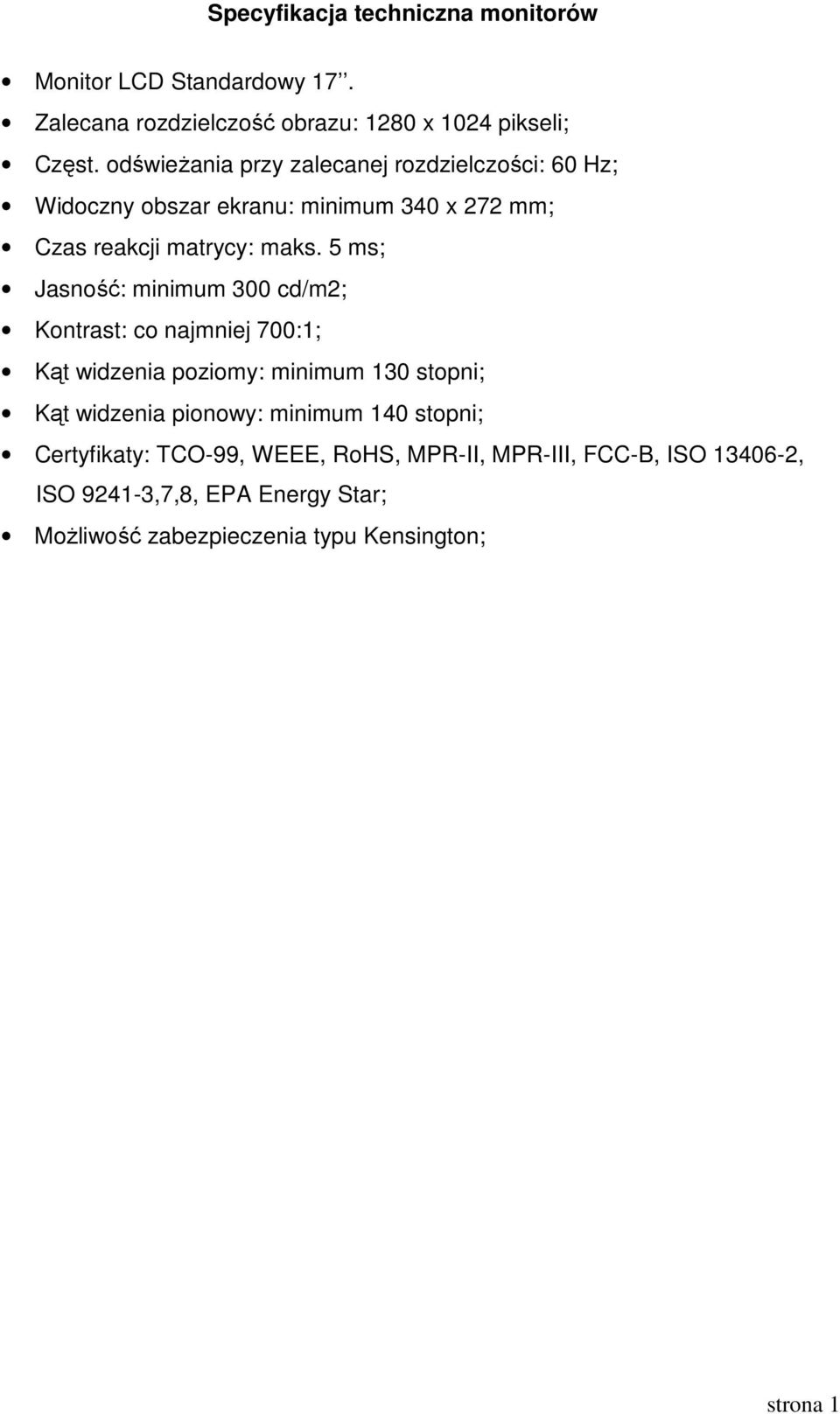 5 ms; Jasność: minimum 300 cd/m2; Kontrast: co najmniej 700:1; Kąt widzenia poziomy: minimum 130 stopni; Kąt widzenia pionowy: minimum