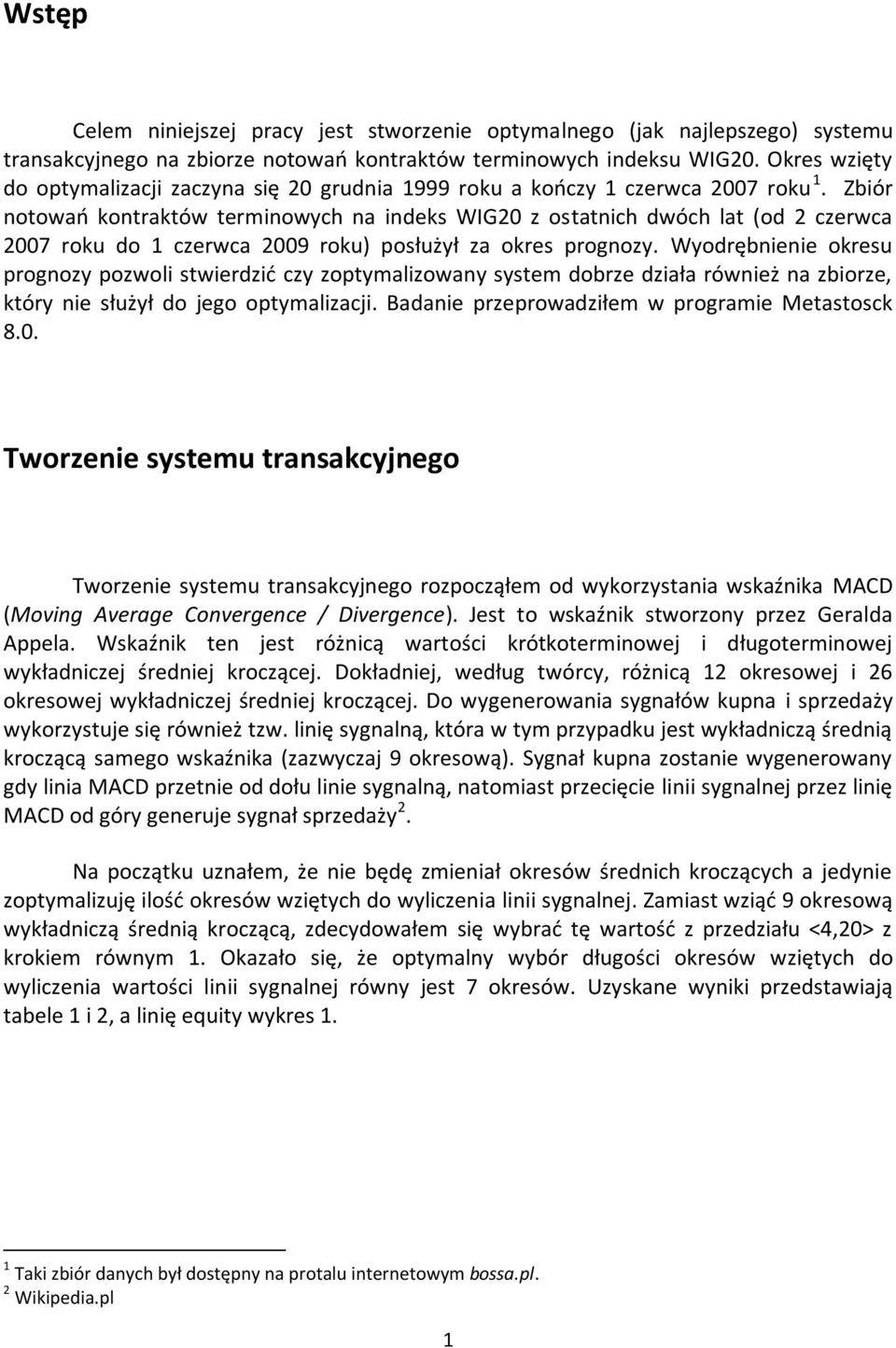 Zbiór notowao kontraktów terminowych na indeks WIG20 z ostatnich dwóch lat (od 2 czerwca 2007 roku do 1 czerwca 2009 roku) posłużył za okres prognozy.