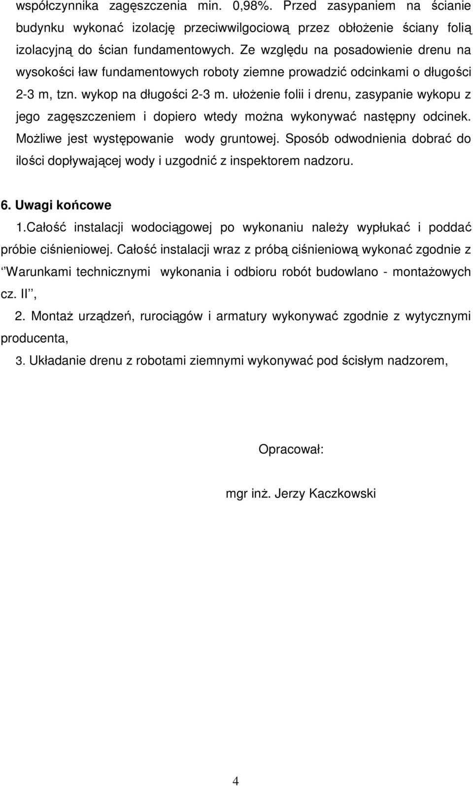 ułoŝenie folii i drenu, zasypanie wykopu z jego zagęszczeniem i dopiero wtedy moŝna wykonywać następny odcinek. MoŜliwe jest występowanie wody gruntowej.