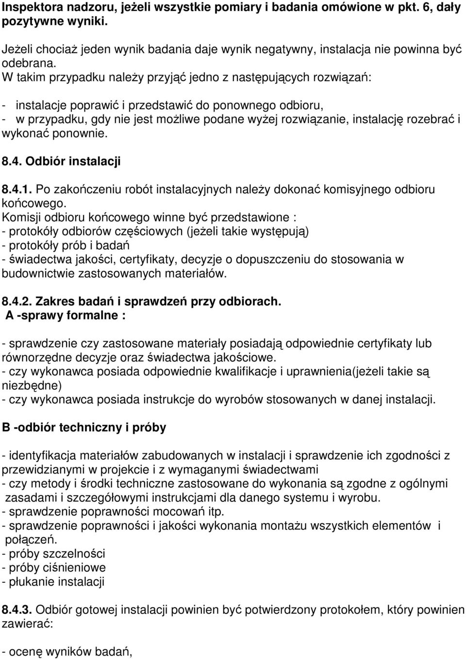 rozebrać i wykonać ponownie. 8.4. Odbiór instalacji 8.4.1. Po zakończeniu robót instalacyjnych należy dokonać komisyjnego odbioru końcowego.