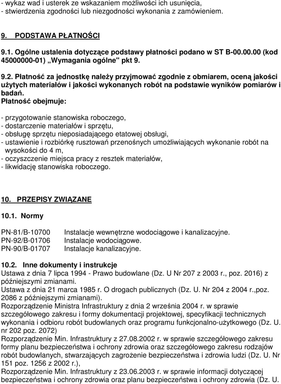 Płatność za jednostkę należy przyjmować zgodnie z obmiarem, oceną jakości użytych materiałów i jakości wykonanych robót na podstawie wyników pomiarów i badań.