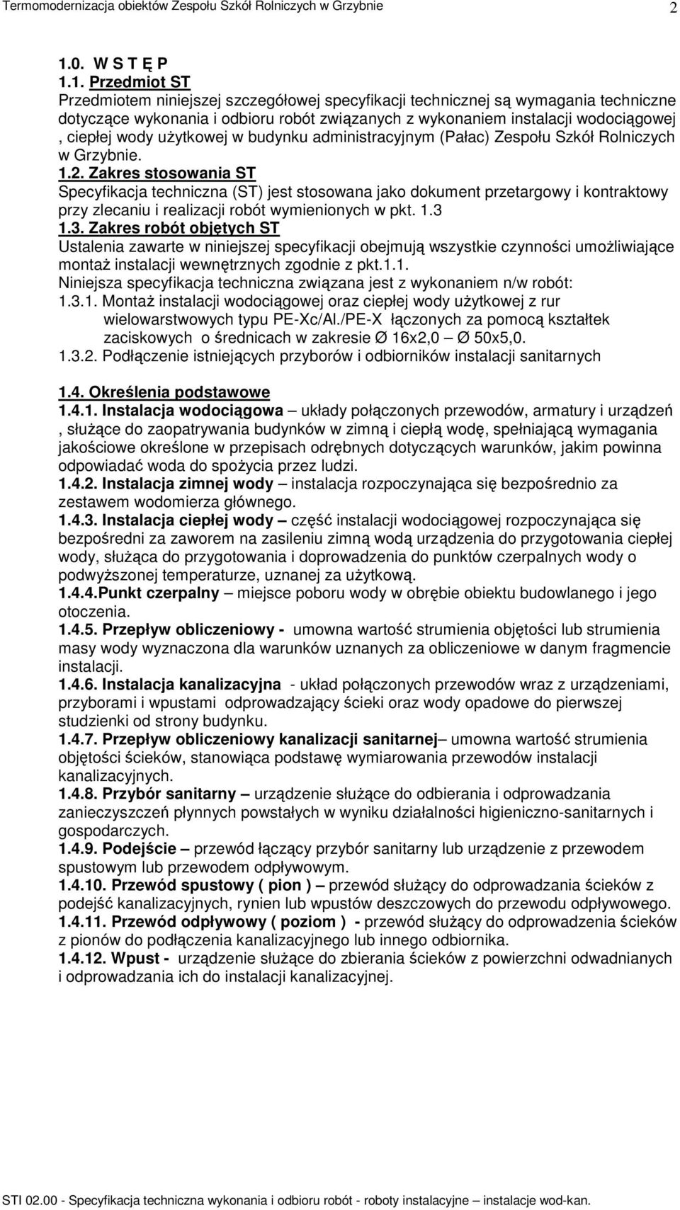 Zakres stosowania ST Specyfikacja techniczna (ST) jest stosowana jako dokument przetargowy i kontraktowy przy zlecaniu i realizacji robót wymienionych w pkt. 1.3 