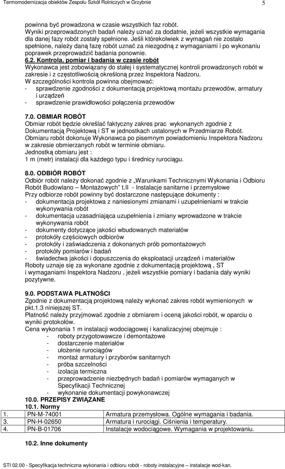 Kontrola, pomiar i badania w czasie robót Wykonawca jest zobowiązany do stałej i systematycznej kontroli prowadzonych robót w zakresie i z częstotliwością określoną przez Inspektora Nadzoru.