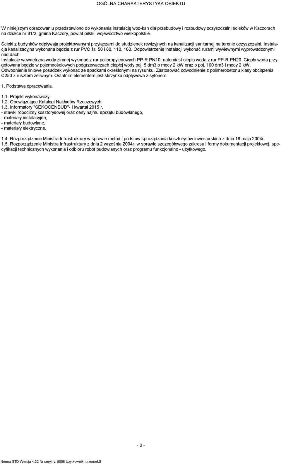 Instalacja kanalizacyjna wykonana będzie z rur PVC śr. 50 i 80, 110, 160. Odpowietrzenie instalacji wykonać rurami wywiewnymi wyprowadzonymi nad dach.