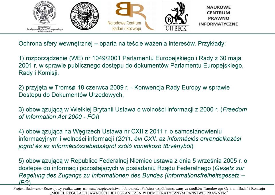 - Konwencja Rady Europy w sprawie Dostępu do Dokumentów Urzędowych, 3) obowiązującą w Wielkiej Brytanii Ustawa o wolności informacji z 2000 r.