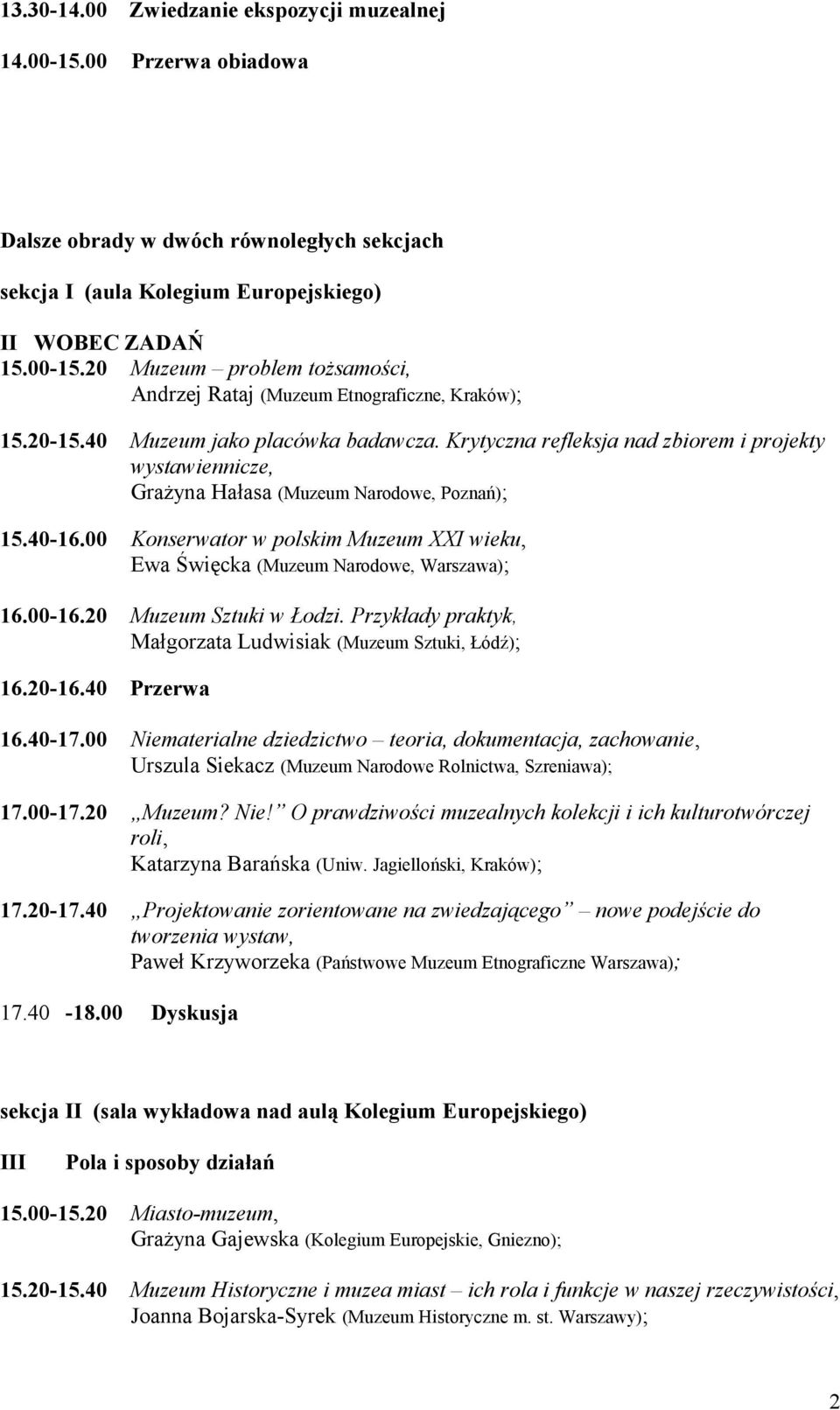 00 Konserwator w polskim Muzeum XXI wieku, Ewa Święcka (Muzeum Narodowe, Warszawa); 16.00-16.20 Muzeum Sztuki w Łodzi. Przykłady praktyk, Małgorzata Ludwisiak (Muzeum Sztuki, Łódź); 16.20-16.