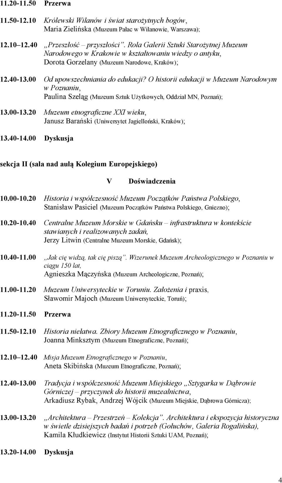 O historii edukacji w Muzeum Narodowym w Poznaniu, Paulina Szeląg (Muzeum Sztuk Użytkowych, Oddział MN, Poznań); 13.00-13.