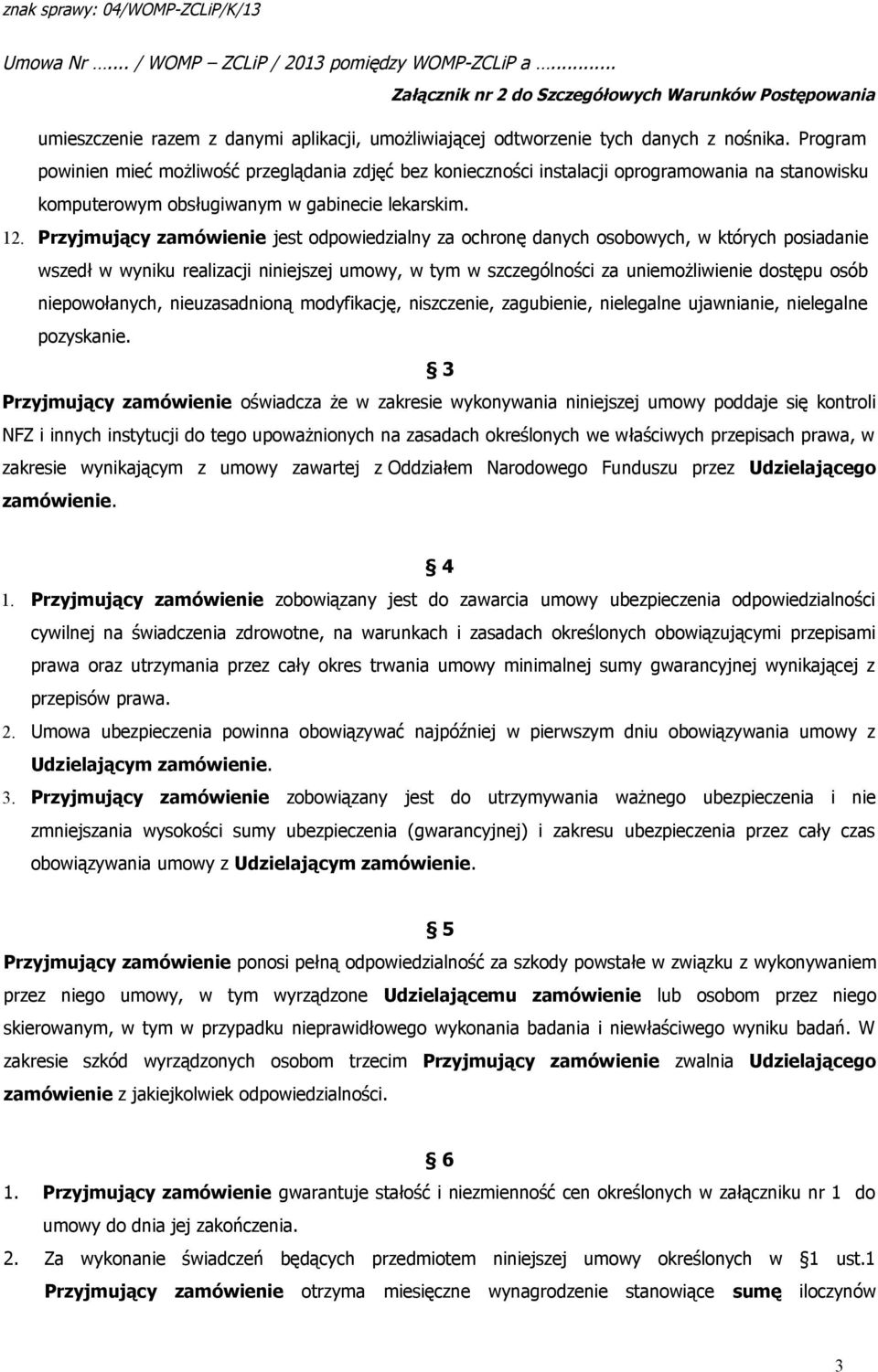 Przyjmujący zamówienie jest odpowiedzialny za ochronę danych osobowych, w których posiadanie wszedł w wyniku realizacji niniejszej umowy, w tym w szczególności za uniemożliwienie dostępu osób