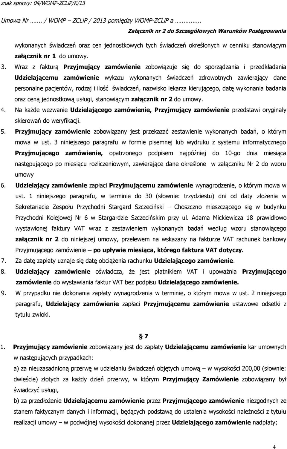 ilość świadczeń, nazwisko lekarza kierującego, datę wykonania badania oraz ceną jednostkową usługi, stanowiącym załącznik nr 2 do umowy. 4.