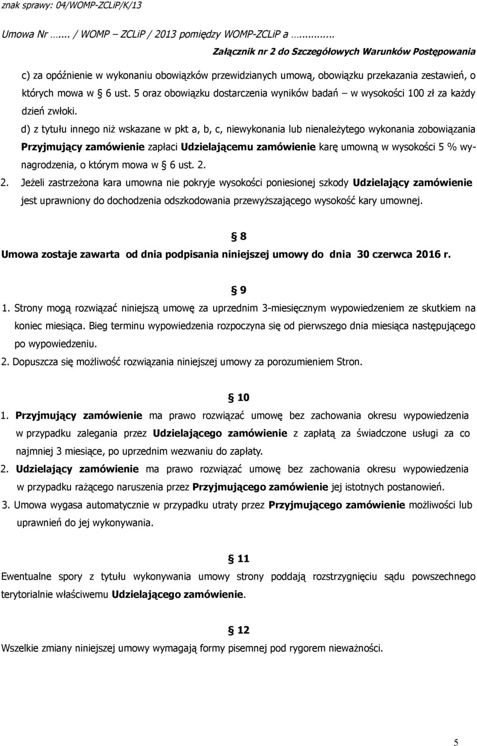 d) z tytułu innego niż wskazane w pkt a, b, c, niewykonania lub nienależytego wykonania zobowiązania Przyjmujący zamówienie zapłaci Udzielającemu zamówienie karę umowną w wysokości 5 % wynagrodzenia,