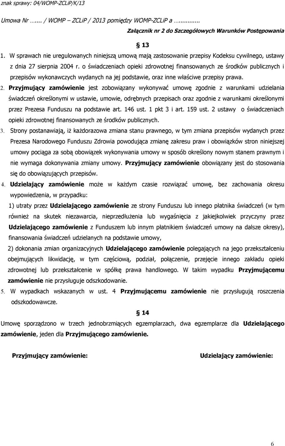 Przyjmujący zamówienie jest zobowiązany wykonywać umowę zgodnie z warunkami udzielania świadczeń określonymi w ustawie, umowie, odrębnych przepisach oraz zgodnie z warunkami określonymi przez Prezesa