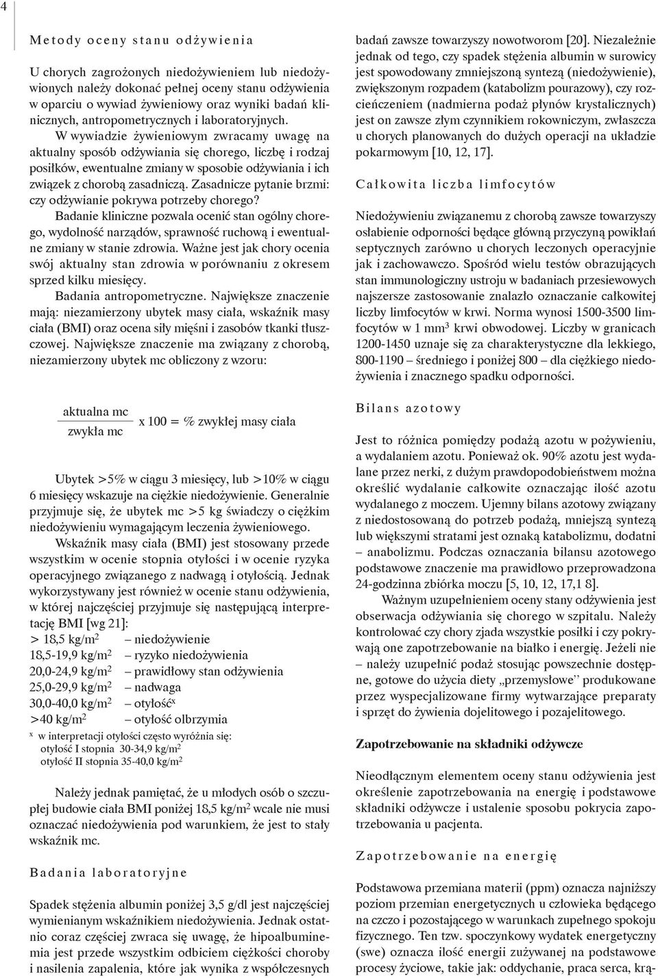 W wywiadzie żywieniowym zwracamy uwagę na aktualny sposób odżywiania się chorego, liczbę i rodzaj posiłków, ewentualne zmiany w sposobie odżywiania i ich związek z chorobą zasadniczą.