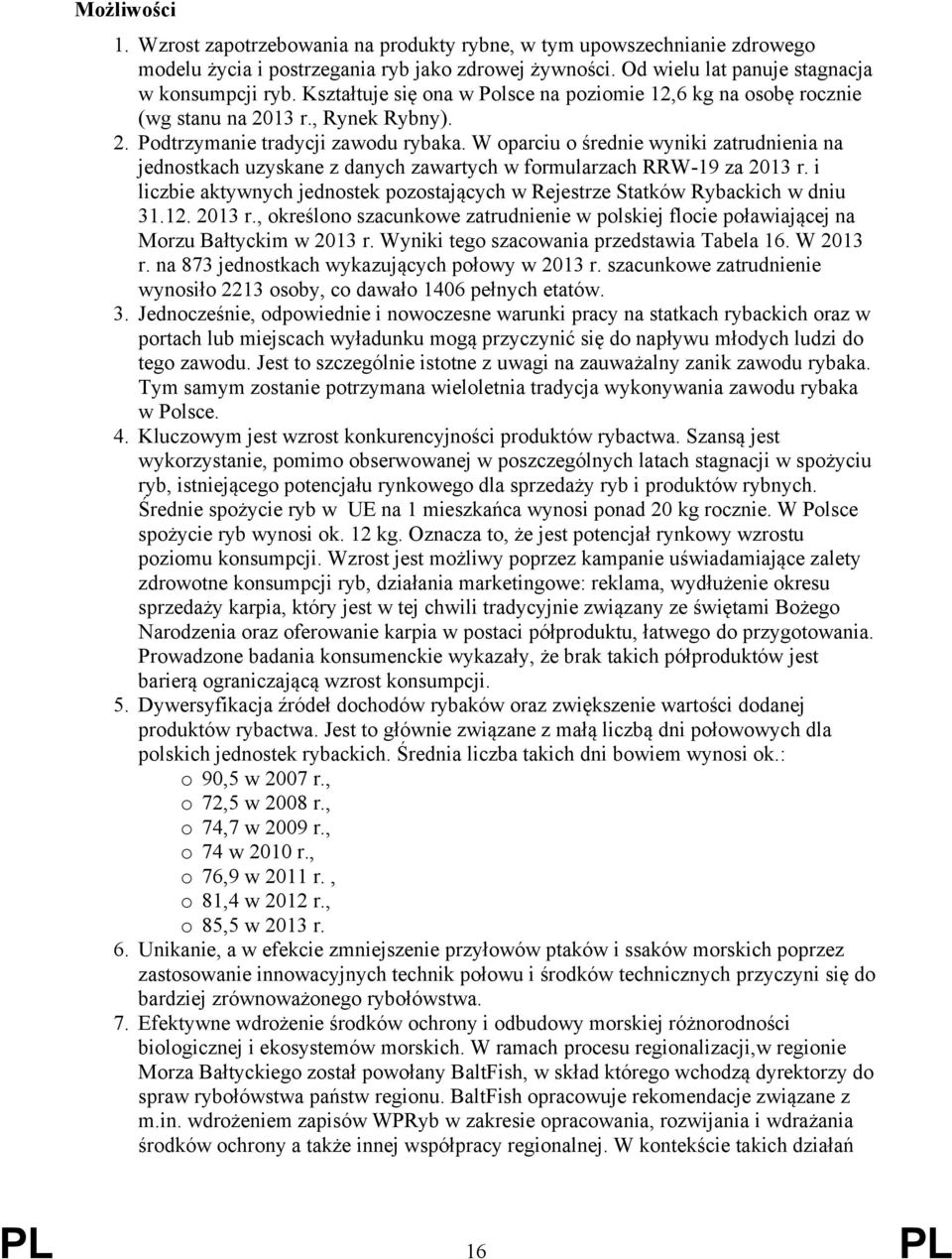 W oparciu o średnie wyniki zatrudnienia na jednostkach uzyskane z danych zawartych w formularzach RRW-19 za 2013 r. i liczbie aktywnych jednostek pozostających w Rejestrze Statków Rybackich w dniu 31.