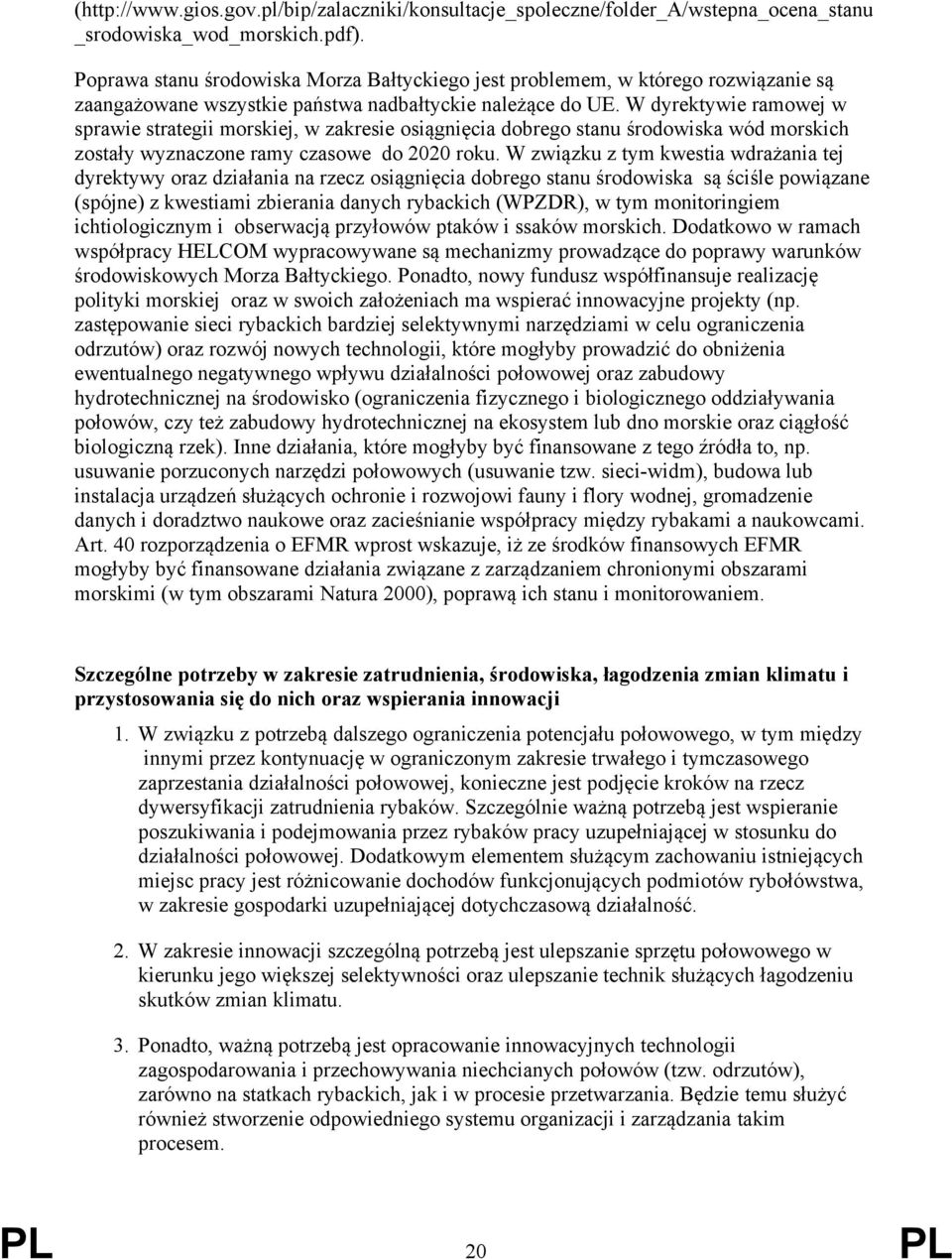 W dyrektywie ramowej w sprawie strategii morskiej, w zakresie osiągnięcia dobrego stanu środowiska wód morskich zostały wyznaczone ramy czasowe do 2020 roku.