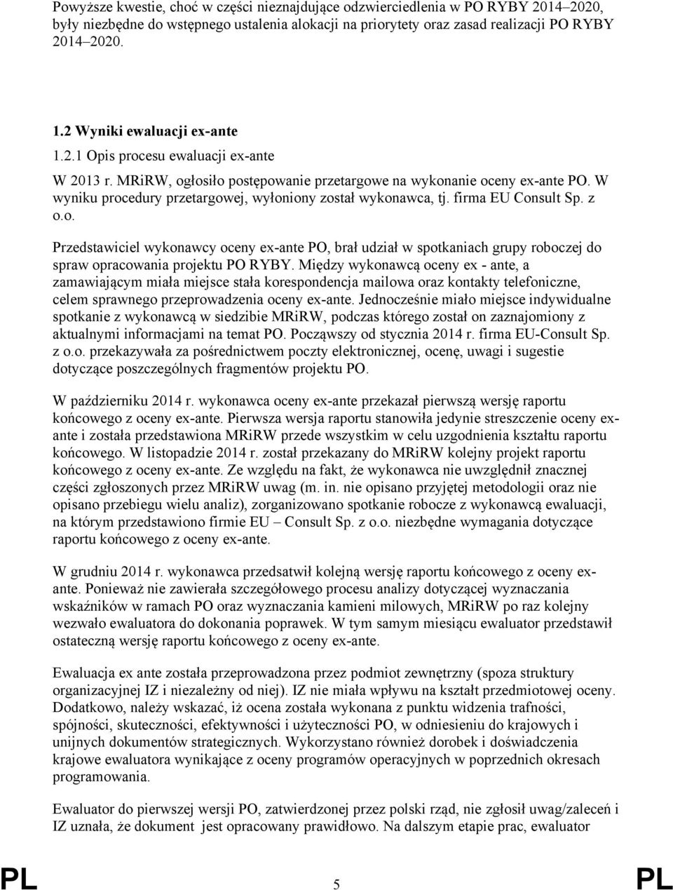 W wyniku procedury przetargowej, wyłoniony został wykonawca, tj. firma EU Consult Sp. z o.o. Przedstawiciel wykonawcy oceny ex-ante PO, brał udział w spotkaniach grupy roboczej do spraw opracowania projektu PO RYBY.